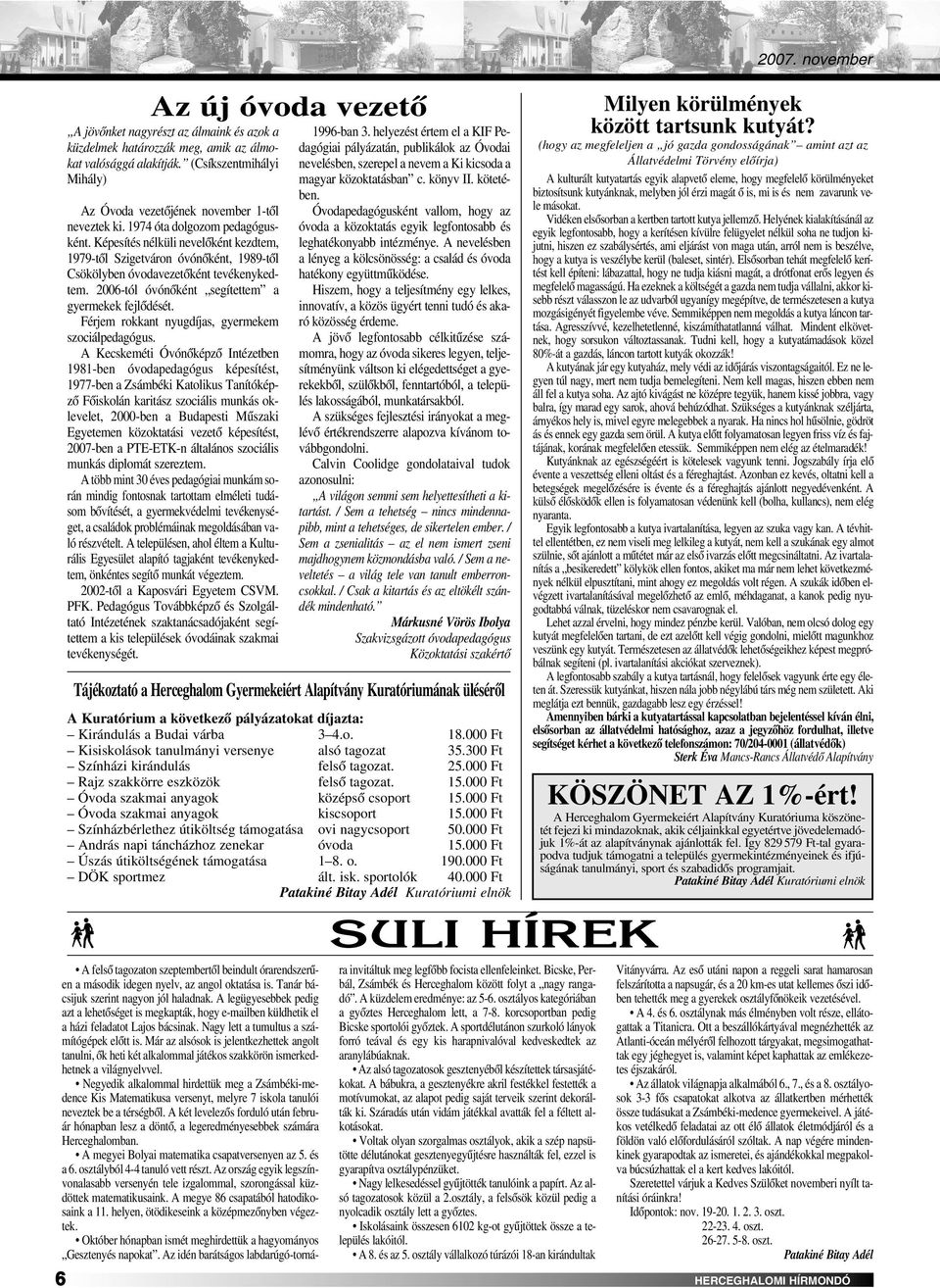 2006-tól óvónôként segítettem a gyermekek fejlôdését. Férjem rokkant nyugdíjas, gyermekem szociálpedagógus.