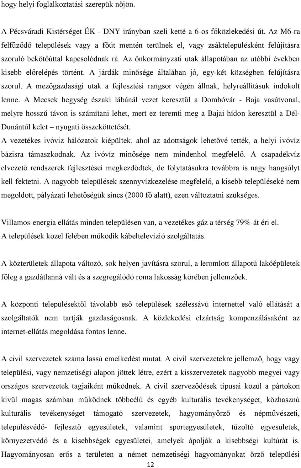 Az önkormányzati utak állapotában az utóbbi években kisebb előrelépés történt. A járdák minősége általában jó, egy-két községben felújításra szorul.