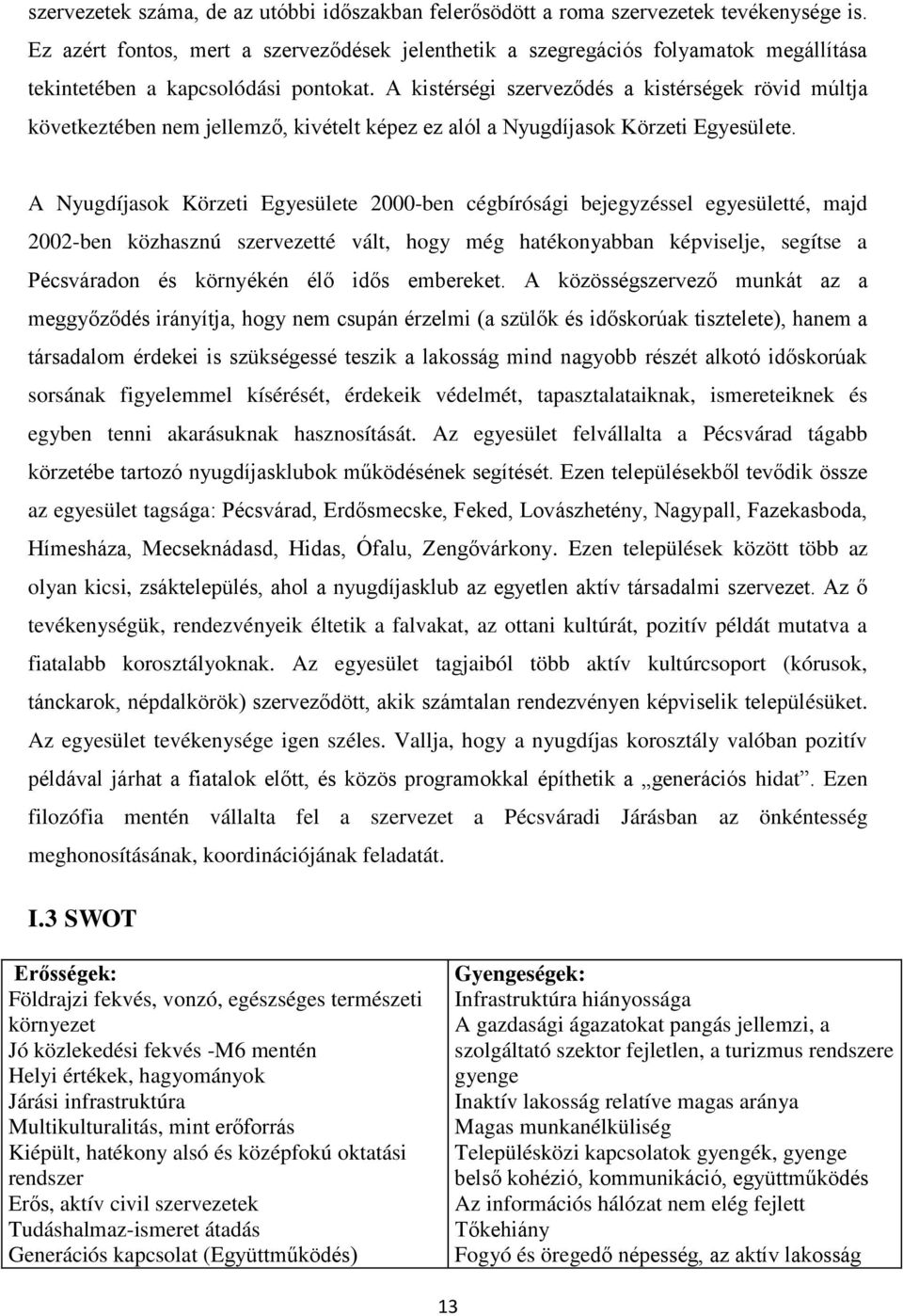 A kistérségi szerveződés a kistérségek rövid múltja következtében nem jellemző, kivételt képez ez alól a Nyugdíjasok Körzeti Egyesülete.