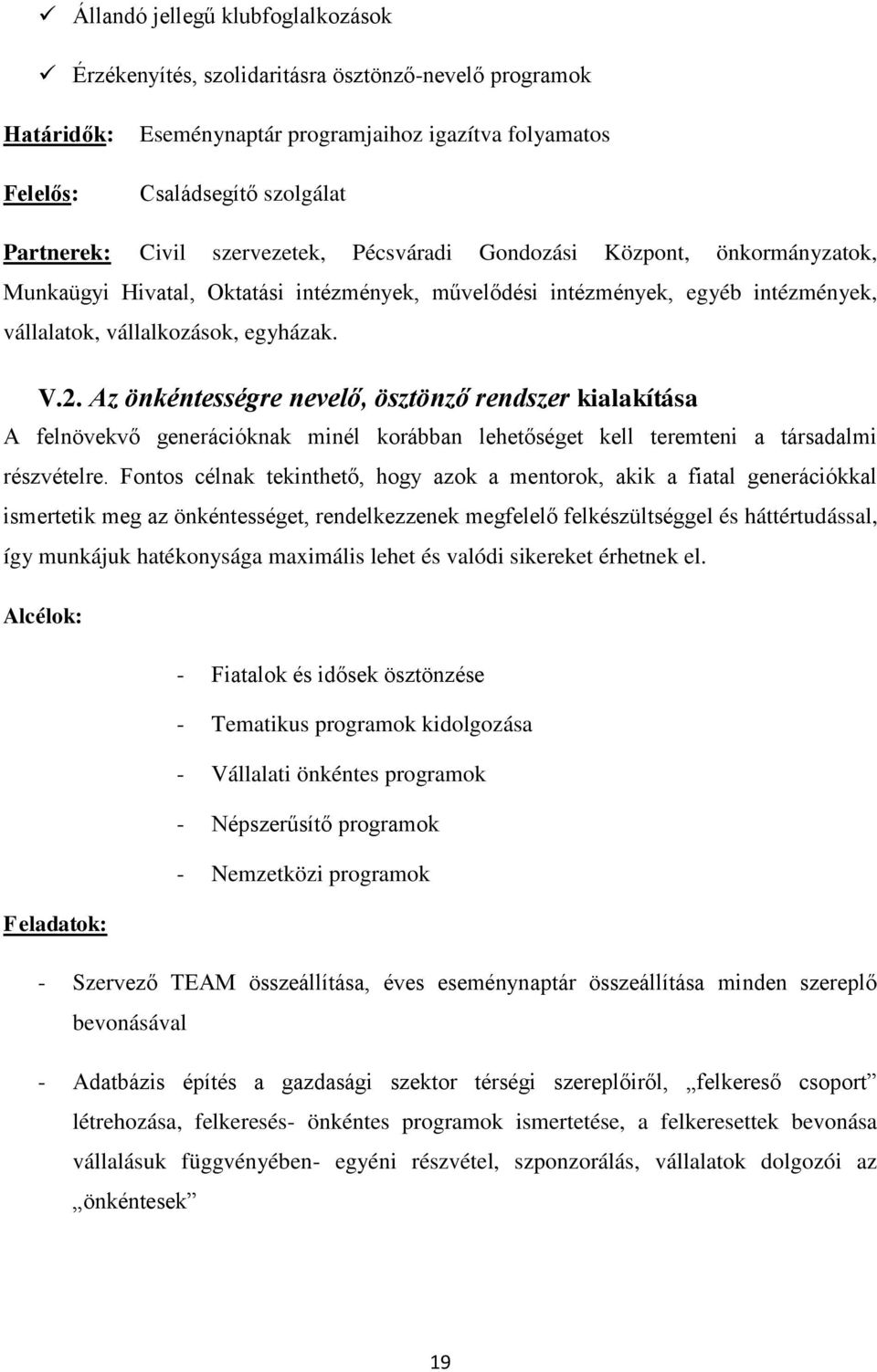 Az önkéntességre nevelő, ösztönző rendszer kialakítása A felnövekvő generációknak minél korábban lehetőséget kell teremteni a társadalmi részvételre.