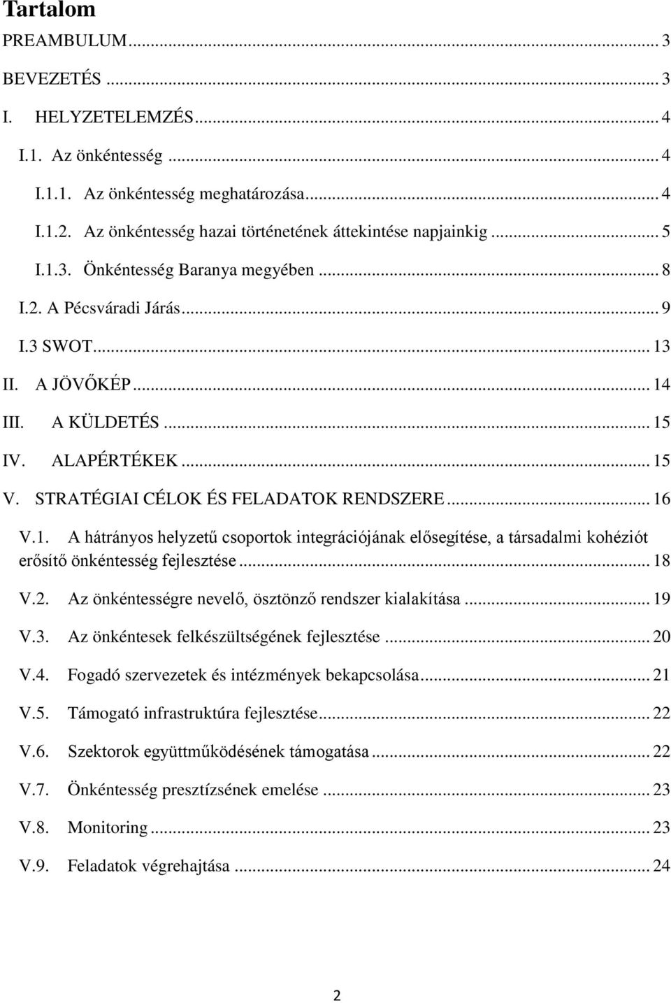 .. 18 V.2. Az önkéntességre nevelő, ösztönző rendszer kialakítása... 19 V.3. Az önkéntesek felkészültségének fejlesztése... 20 V.4. Fogadó szervezetek és intézmények bekapcsolása... 21 V.5.
