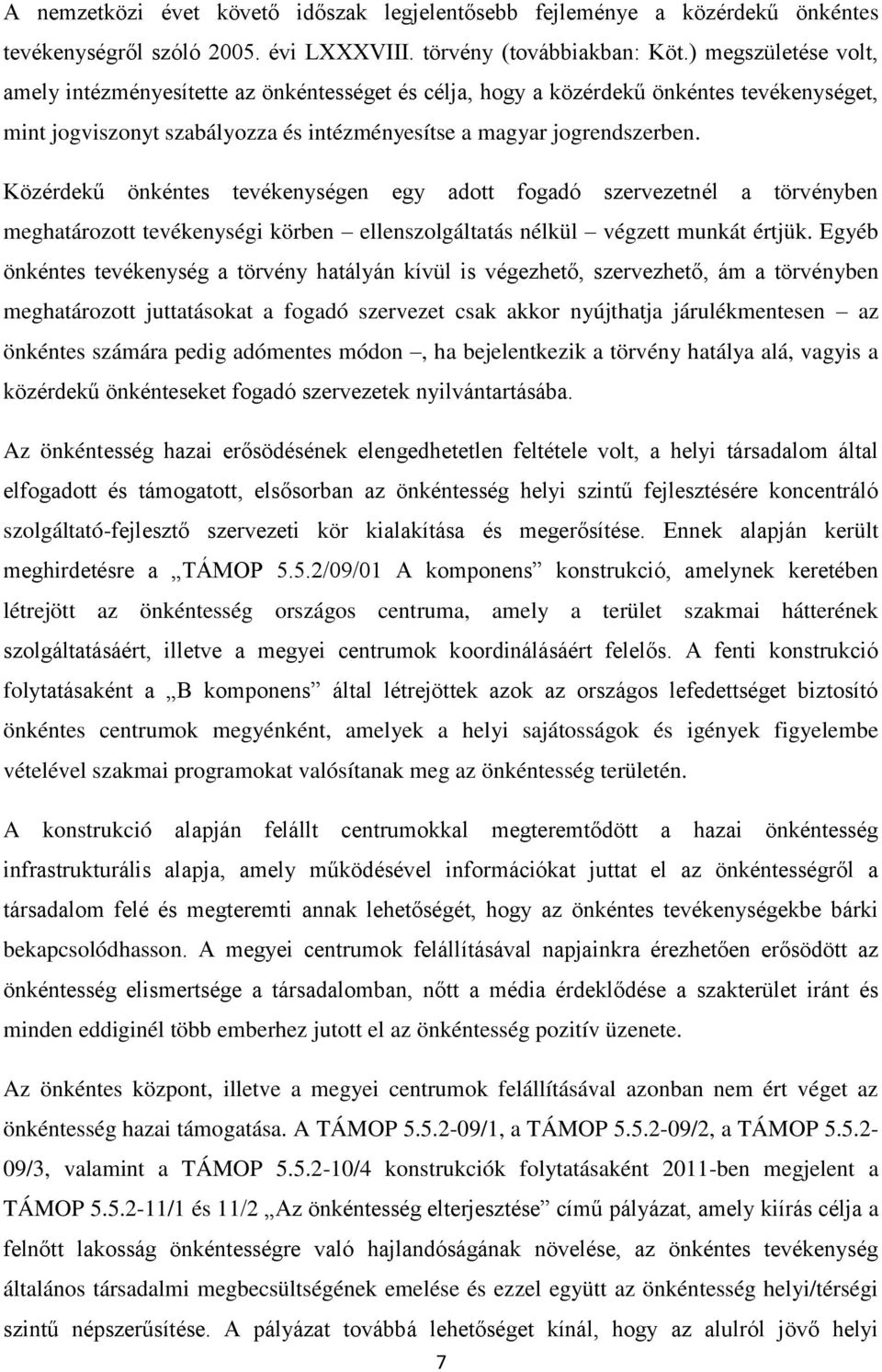 Közérdekű önkéntes tevékenységen egy adott fogadó szervezetnél a törvényben meghatározott tevékenységi körben ellenszolgáltatás nélkül végzett munkát értjük.