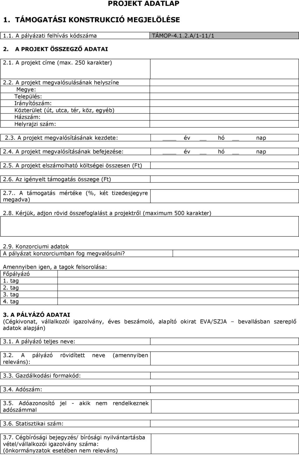 3. A projekt megvalósításának kezdete: év hó nap 2.4. A projekt megvalósításának befejezése: év hó nap 2.5. A projekt elszámolható költségei összesen (Ft) 2.6. Az igényelt támogatás összege (Ft) 2.7.