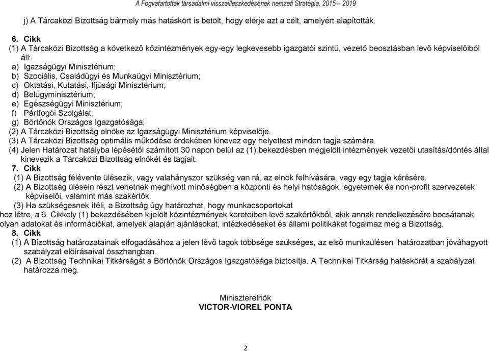 Munkaügyi Minisztérium; c) Oktatási, Kutatási, Ifjúsági Minisztérium; d) Belügyminisztérium; e) Egészségügyi Minisztérium; f) Pártfogói Szolgálat; g) Börtönök Országos Igazgatósága; (2) A Tárcaközi