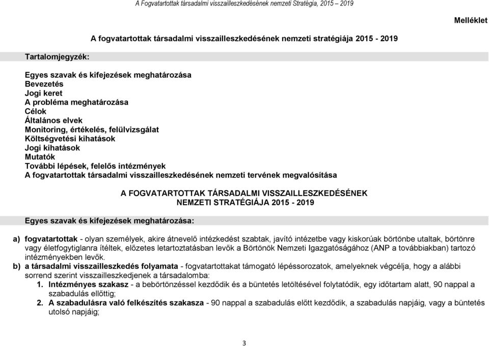 nemzeti tervének megvalósítása Egyes szavak és kifejezések meghatározása: A FOGVATARTOTTAK TÁRSADALMI VISSZAILLESZKEDÉSÉNEK NEMZETI STRATÉGIÁJA 2015-2019 a) fogvatartottak - olyan személyek, akire