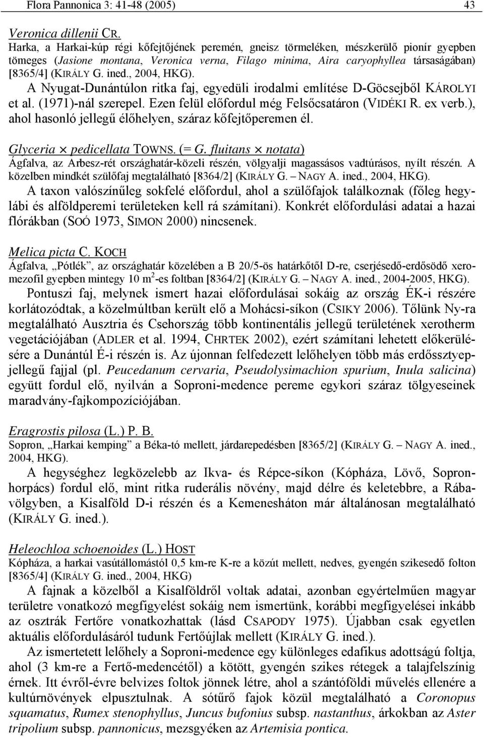 ined., 2004, HKG). A Nyugat-Dunántúlon ritka faj, egyedüli irodalmi említése D-Göcsejből KÁROLYI et al. (1971)-nál szerepel. Ezen felül előfordul még Felsőcsatáron (VIDÉKI R. ex verb.