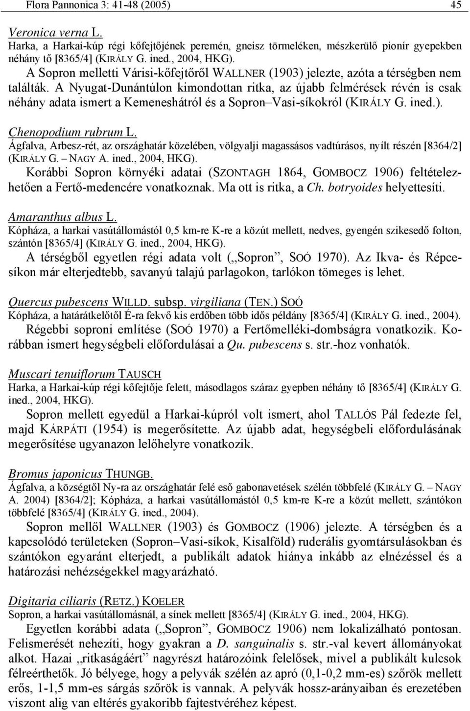 A Nyugat-Dunántúlon kimondottan ritka, az újabb felmérések révén is csak néhány adata ismert a Kemeneshátról és a Sopron Vasi-síkokról (KIRÁLY G. ined.). Chenopodium rubrum L.