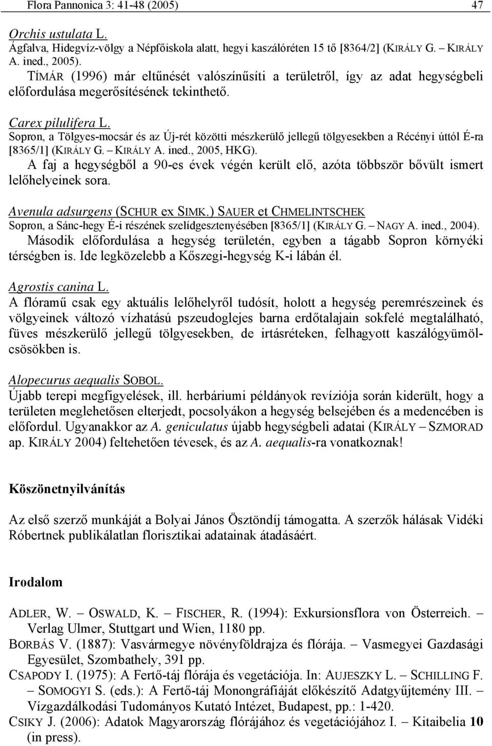 Sopron, a Tölgyes-mocsár és az Új-rét közötti mészkerülő jellegű tölgyesekben a Récényi úttól É-ra [8365/1] (KIRÁLY G. KIRÁLY A. ined., 2005, HKG).