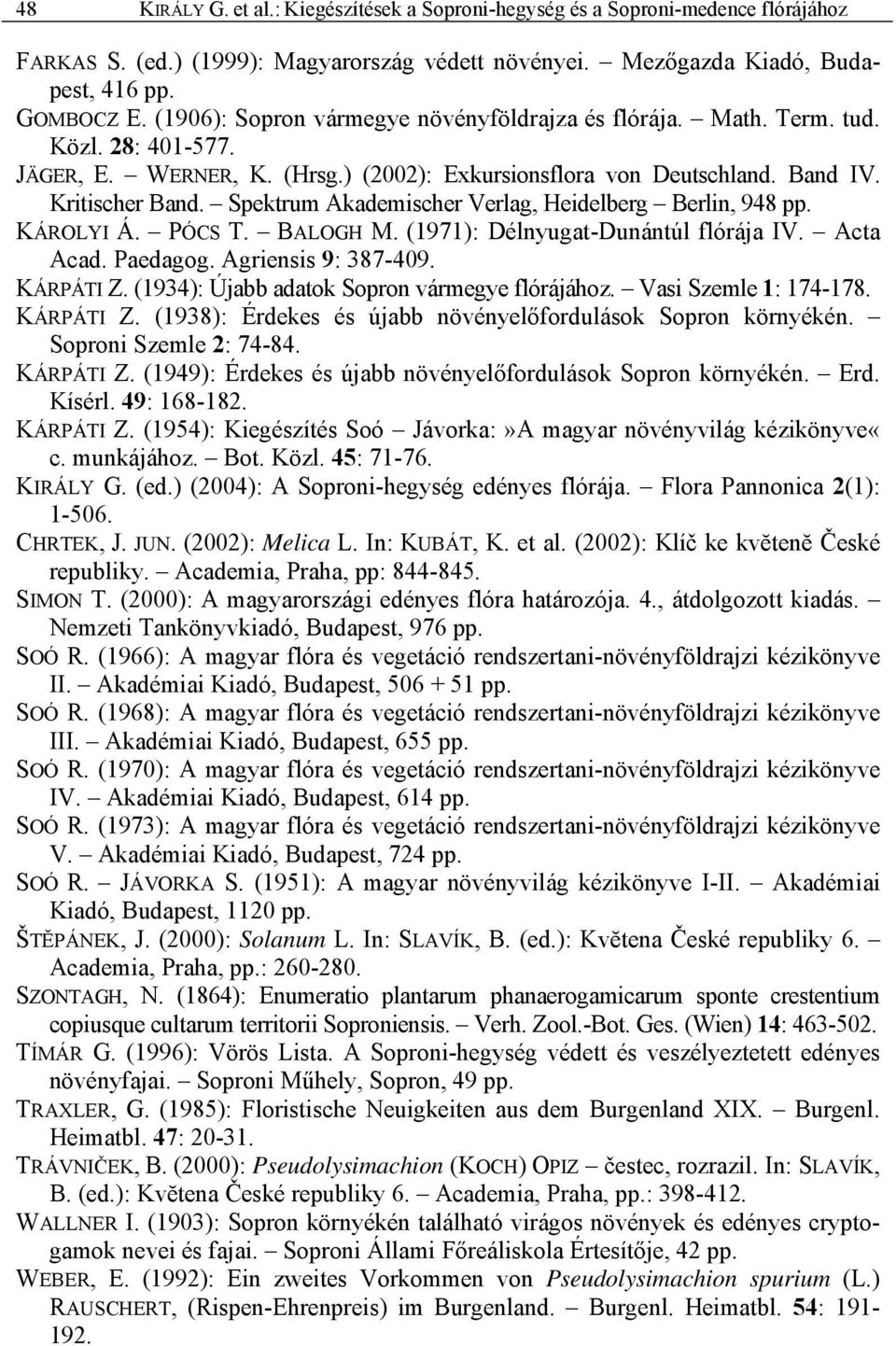 Spektrum Akademischer Verlag, Heidelberg Berlin, 948 pp. KÁROLYI Á. PÓCS T. BALOGH M. (1971): Délnyugat-Dunántúl flórája IV. Acta Acad. Paedagog. Agriensis 9: 387-409. KÁRPÁTI Z.