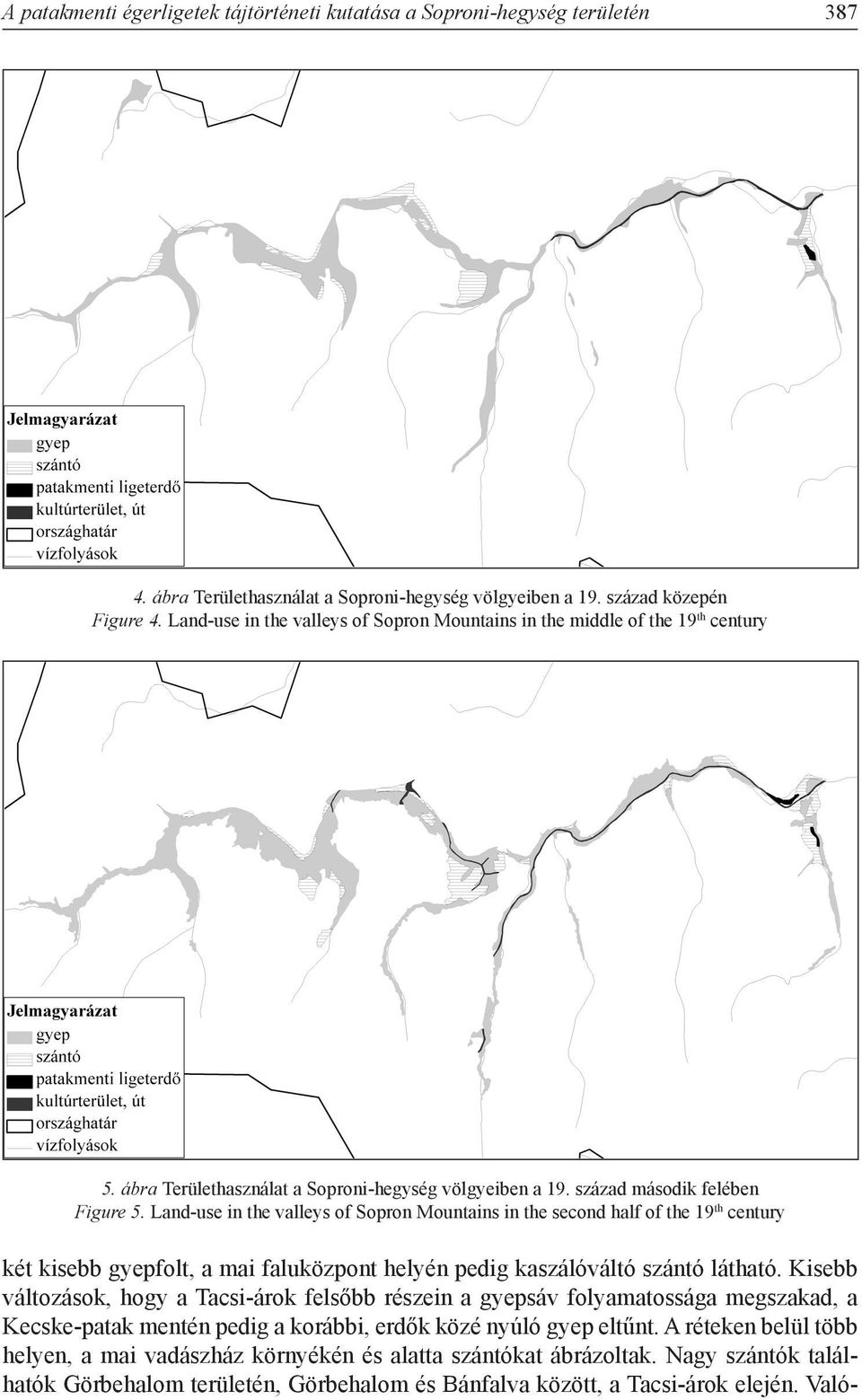 Land-use in the valleys of Sopron Mountains in the second half of the 19 th century két kisebb gyepfolt, a mai faluközpont helyén pedig kaszálóváltó szántó látható.