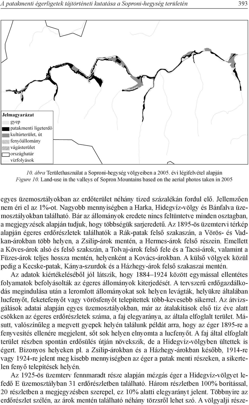 Nagyobb mennyiségben a Harka, Hidegvíz-völgy és Bánfalva üzemosztályokban található.