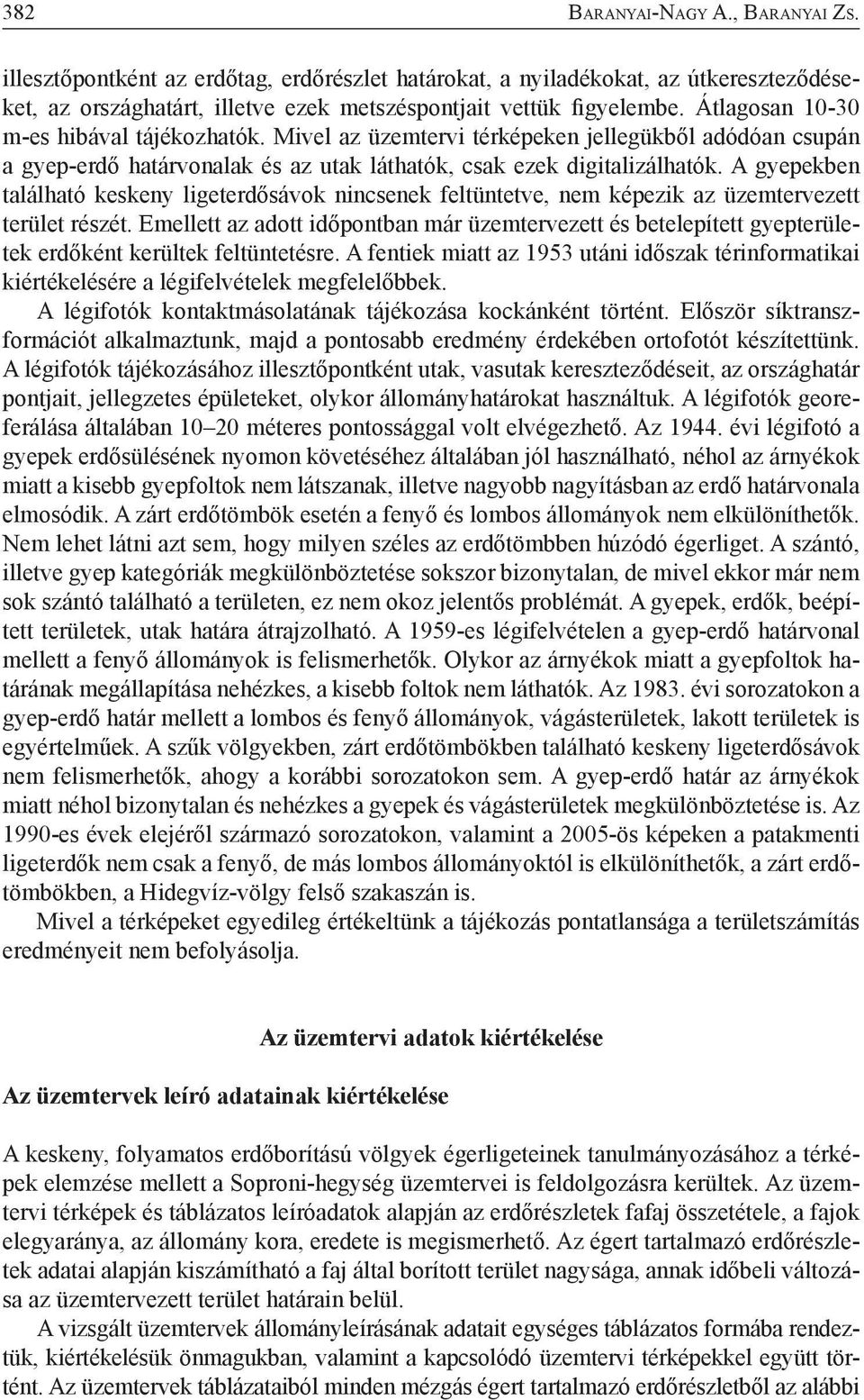 A gyepekben található keskeny ligeterdősávok nincsenek feltüntetve, nem képezik az üzemtervezett terület részét.