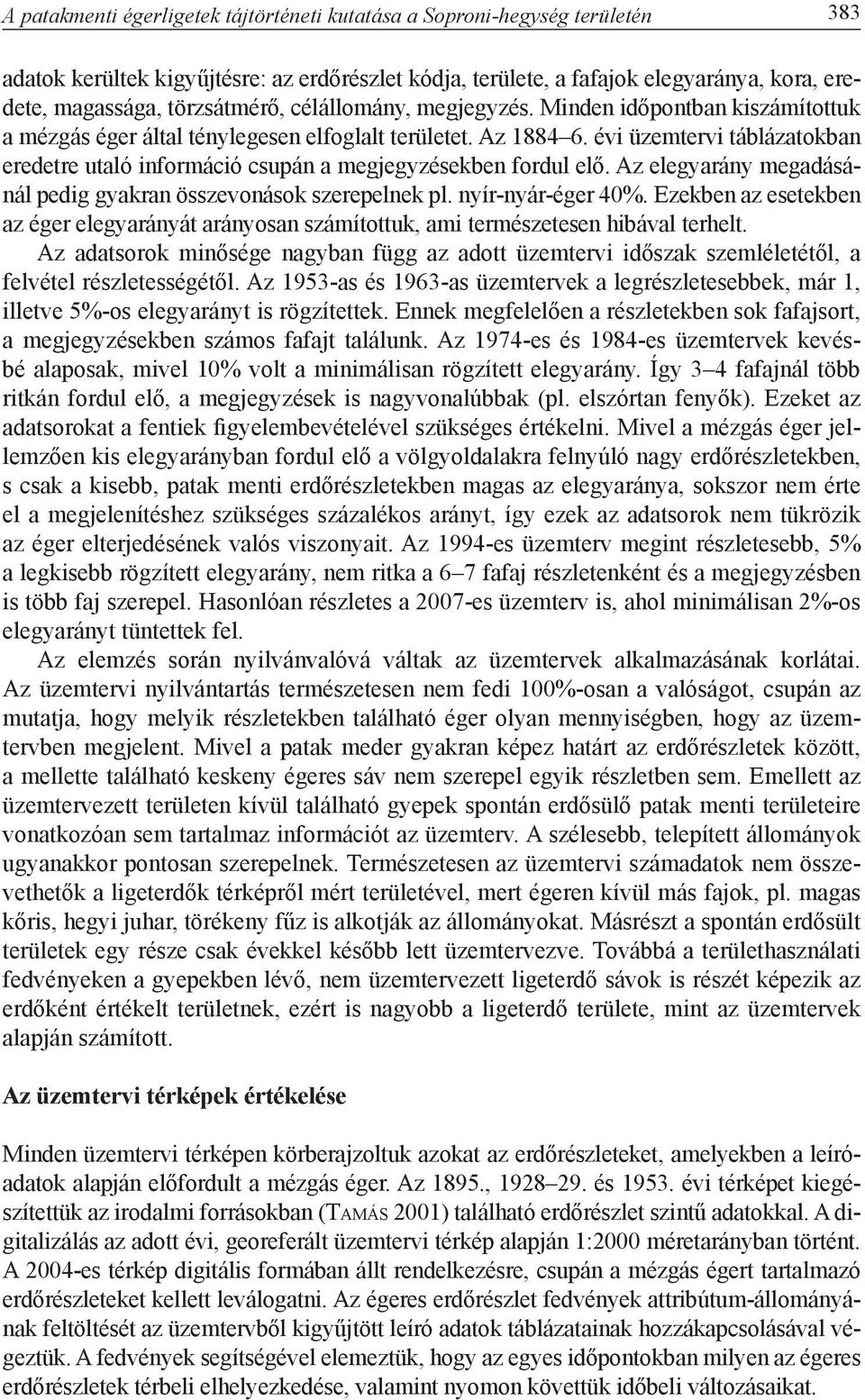 évi üzemtervi táblázatokban eredetre utaló információ csupán a megjegyzésekben fordul elő. Az elegyarány megadásánál pedig gyakran összevonások szerepelnek pl. nyír-nyár-éger 40%.