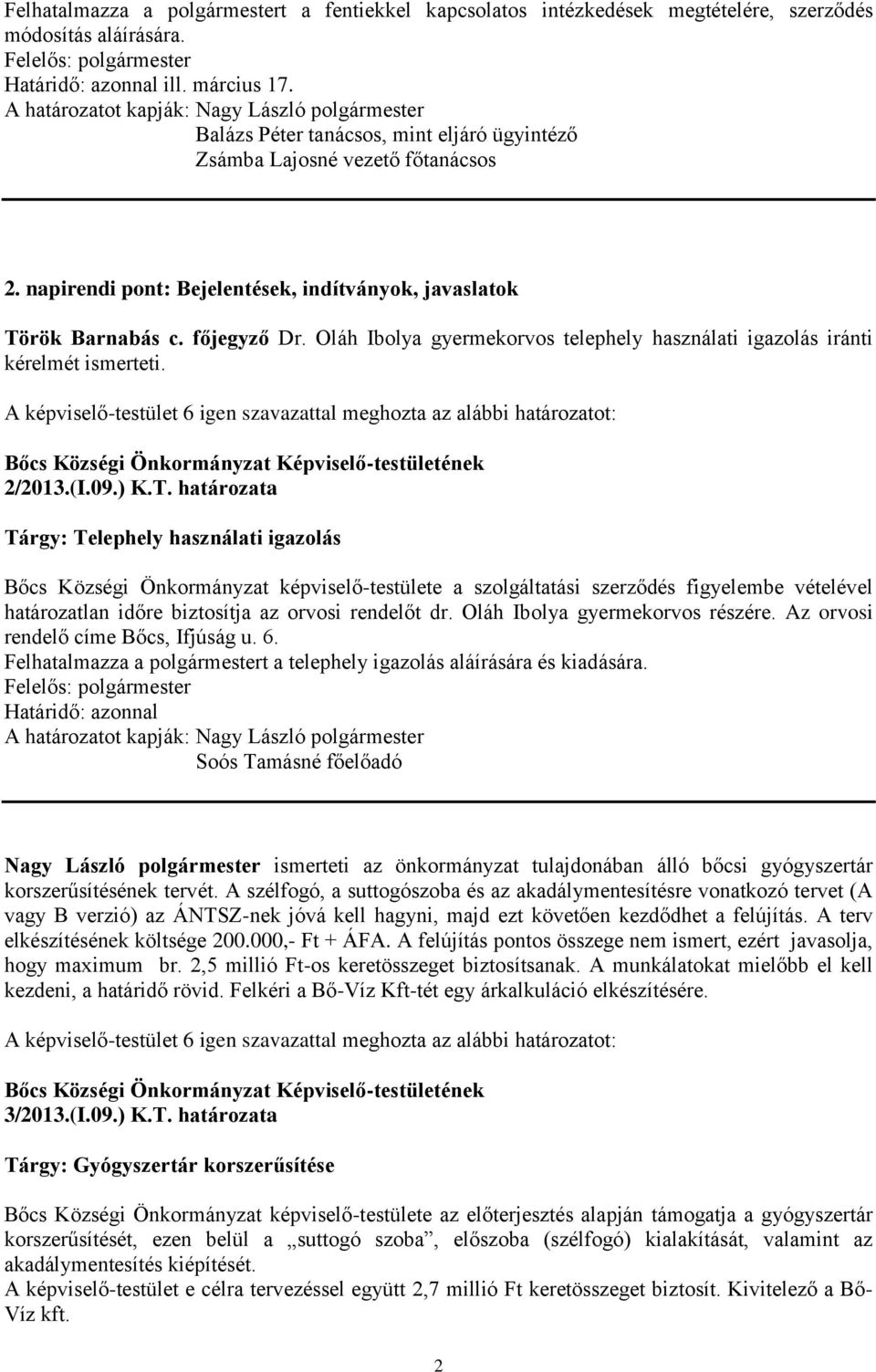 rök Barnabás c. főjegyző Dr. Oláh Ibolya gyermekorvos telephely használati igazolás iránti kérelmét ismerteti. 2/2013.(I.09.) K.T.