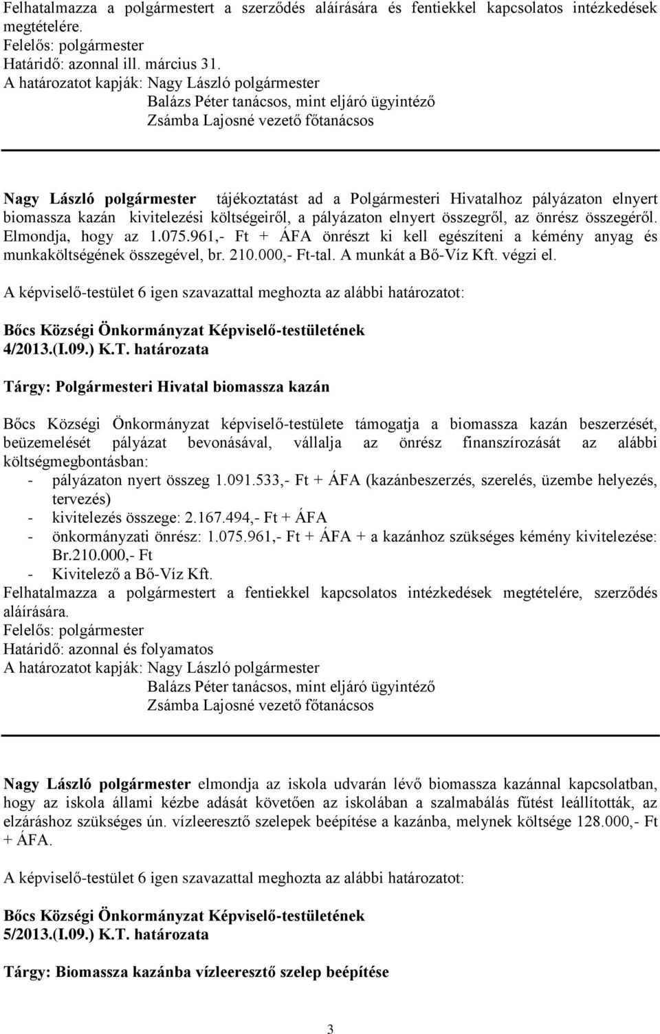 Elmondja, hogy az 1.075.961,- Ft + ÁFA önrészt ki kell egészíteni a kémény anyag és munkaköltségének összegével, br. 210.000,- Ft-tal. A munkát a Bő-Víz Kft. végzi el. 4/2013.(I.09.) K.T.