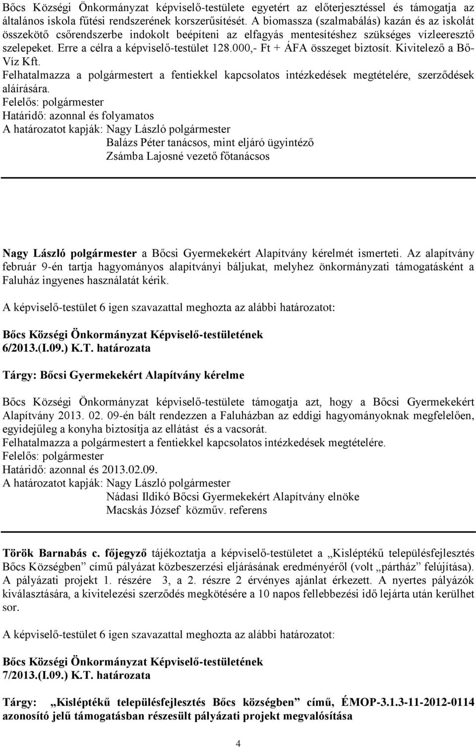 000,- Ft + ÁFA összeget biztosít. Kivitelező a Bő- Víz Kft. Felhatalmazza a polgármestert a fentiekkel kapcsolatos intézkedések megtételére, szerződések aláírására.