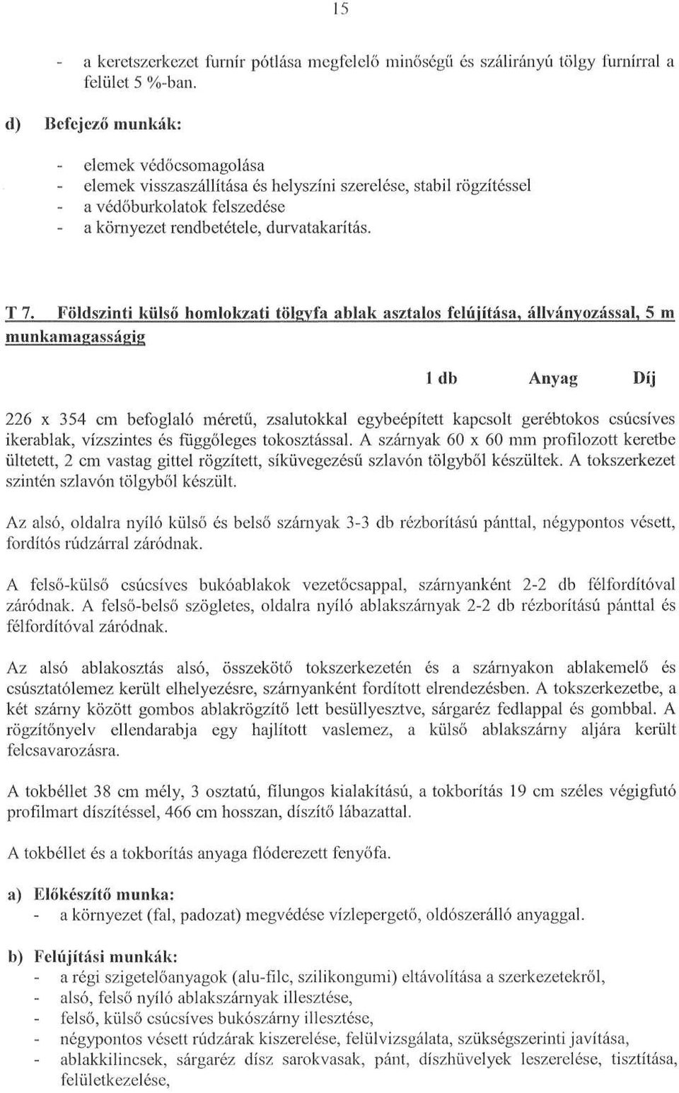 Földszinti külső homlokzati tölgyfa ablak asztalos felújítása, állványozással, 5 m munkamaizasságig 1 db Anyag Díj 226 x 354 cm befoglaló méretű, zsalutokkal egybeépített kapcsolt gerébtokos