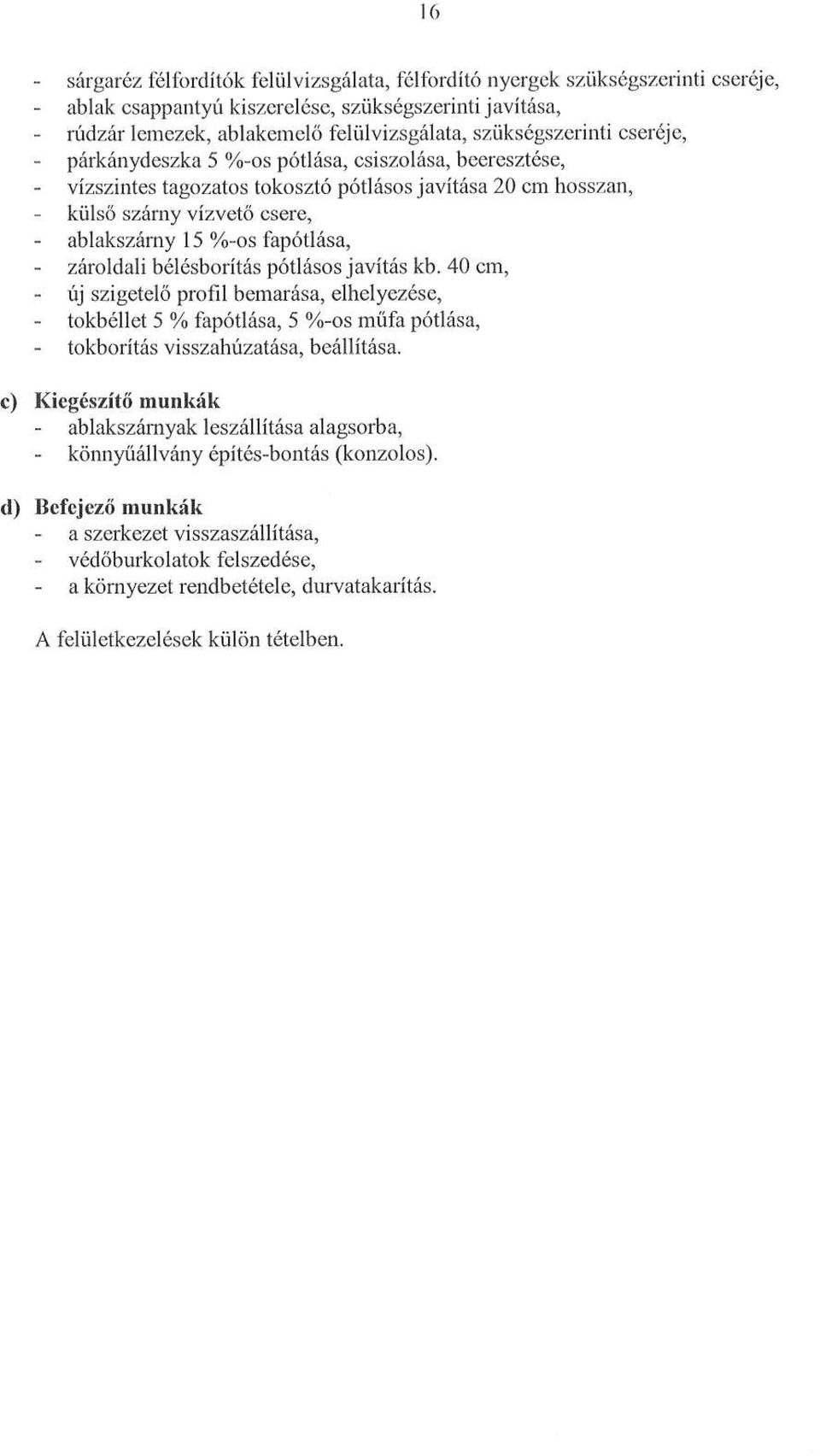 fapótlása, zároldali bélésborítás pótlásos javítás kb. 40 cm, új szigetelő profil bemarása, elhelyezése, tokbéllet 5 % fapótlása, 5 %-os műfa pótlása, tokborítás visszahúzatása, beállítása.