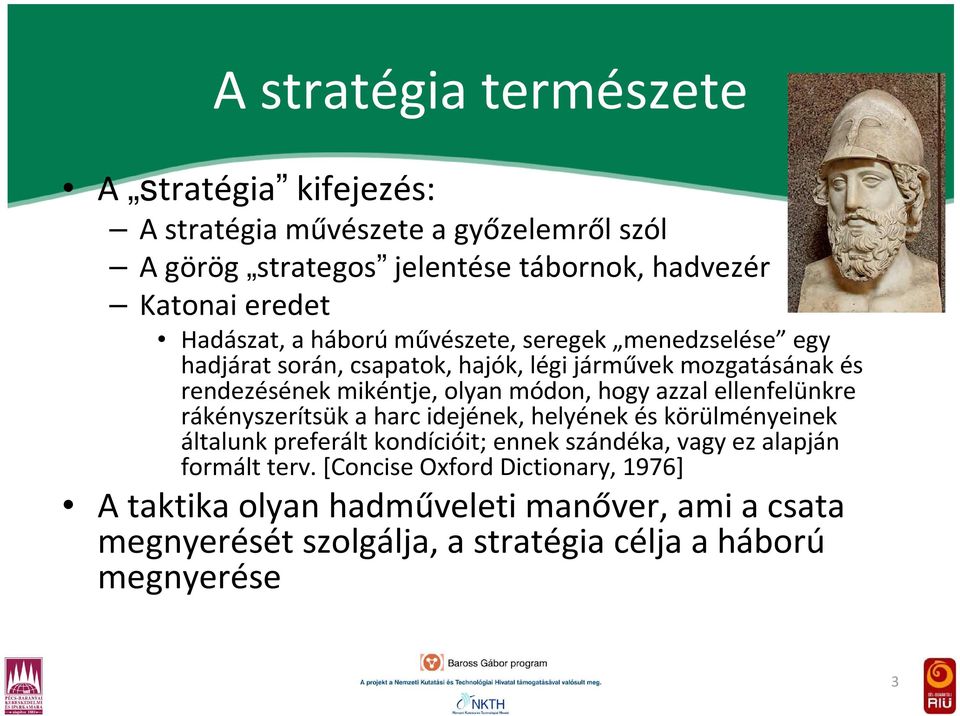 hogy azzal ellenfelünkre rákényszerítsük a harc idejének, helyének és körülményeinek általunk preferált kondícióit; ennek szándéka, vagy ez alapján