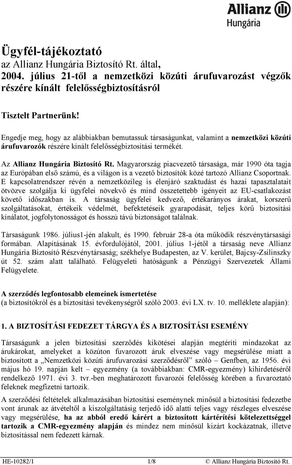 Magyarország piacvezető társasága, már 1990 óta tagja az Európában első számú, és a világon is a vezető biztosítók közé tartozó Allianz Csoportnak.