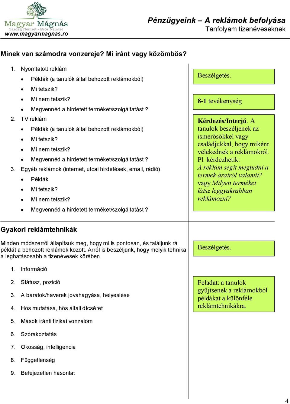 Egyéb reklámok (internet, utcai hirdetések, email, rádió) Példák Mi tetszik? Mi nem tetszik? Megvennéd a hirdetett terméket/szolgáltatást? 8-1 tevékenység Kérdezés/Interjú.