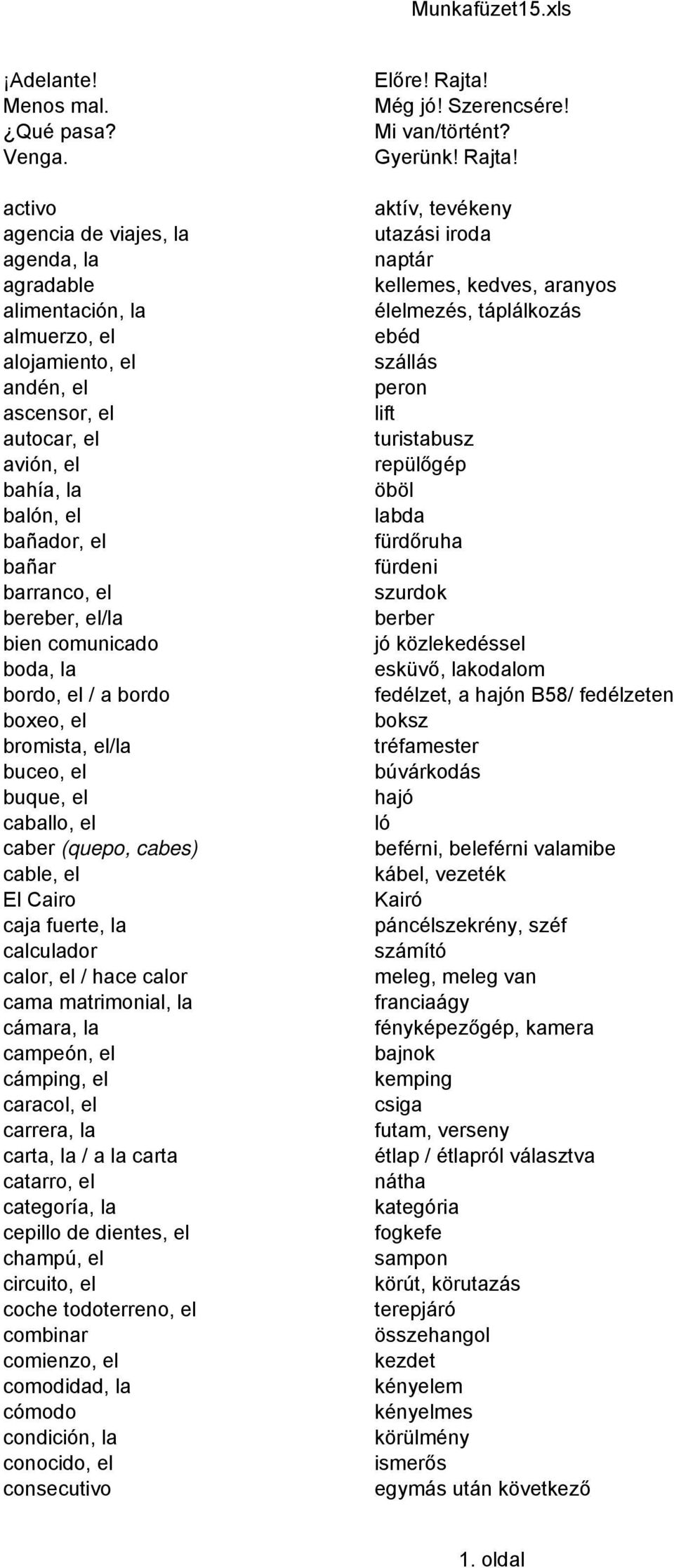 bereber, el/la bien comunicado boda, la bordo, el / a bordo boxeo, el bromista, el/la buceo, el buque, el caballo, el caber (quepo, cabes) cable, el El Cairo caja fuerte, la calculador calor, el /