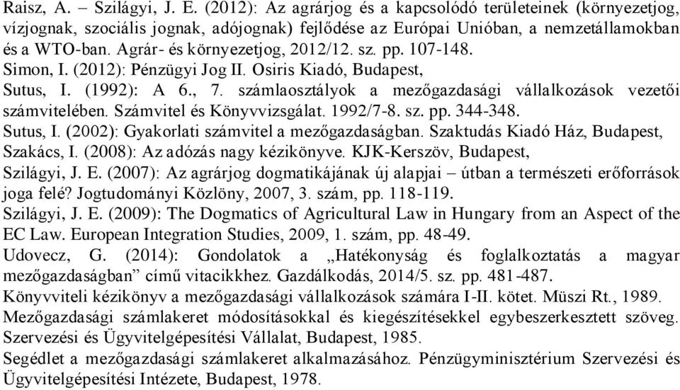 számlaosztályok a mezőgazdasági vállalkozások vezetői számvitelében. Számvitel és Könyvvizsgálat. 1992/7-8. sz. pp. 344-348. Sutus, I. (2002): Gyakorlati számvitel a mezőgazdaságban.