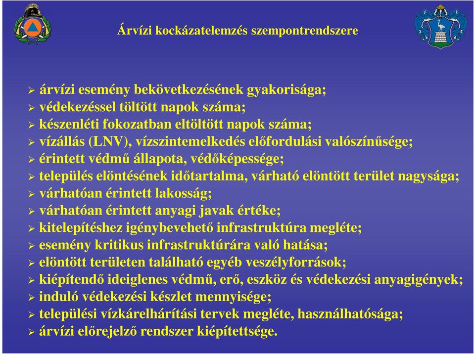 várhatóan érintett anyagi javak értéke; kitelepítéshez igénybevehető infrastruktúra megléte; esemény kritikus infrastruktúrára való hatása; elöntött területen található egyéb veszélyforrások;