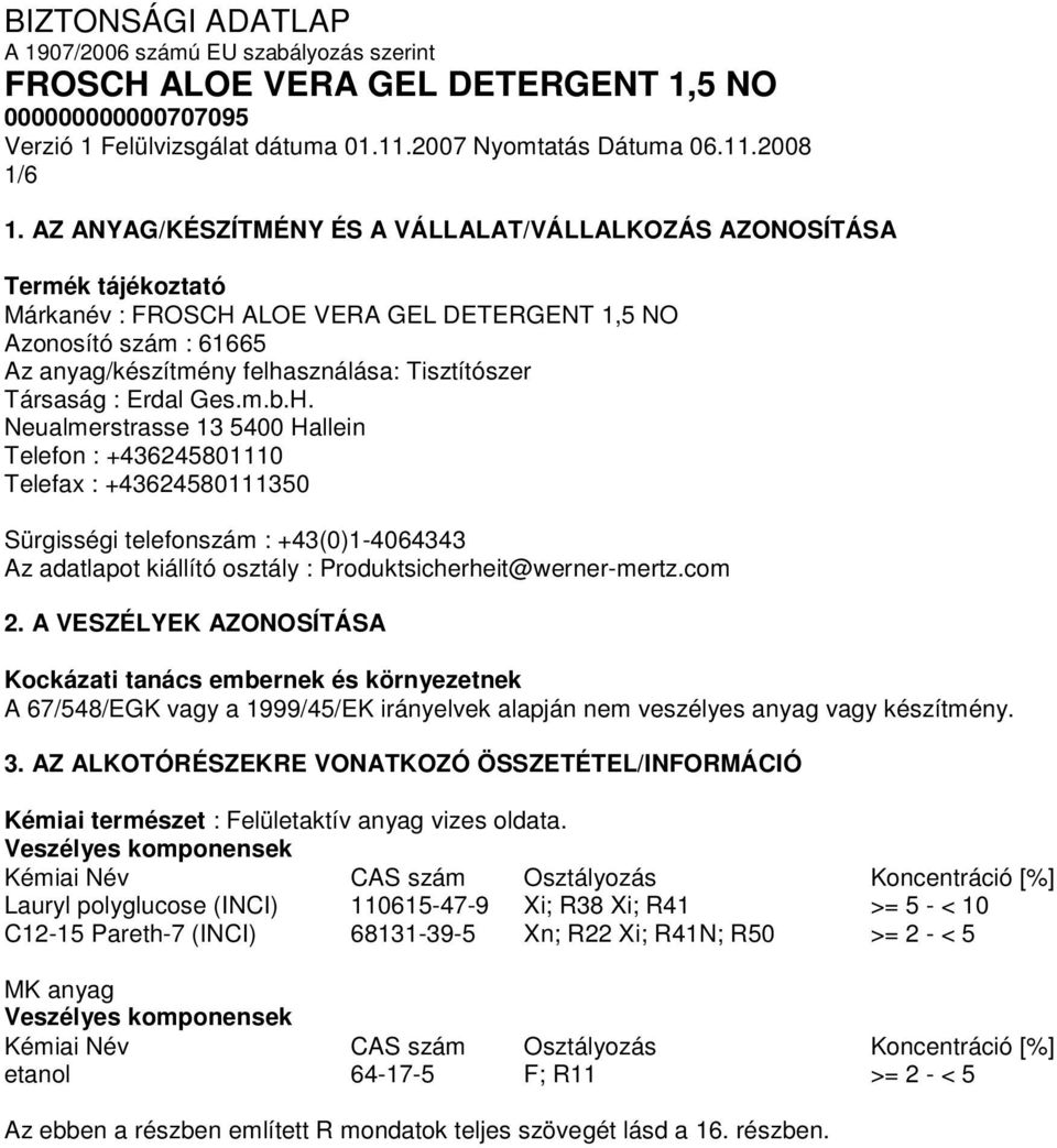 A VESZÉLYEK AZONOSÍTÁSA Kockázati tanács embernek és környezetnek A 67/548/EGK vagy a 1999/45/EK irányelvek alapján nem veszélyes anyag vagy készítmény. 3.