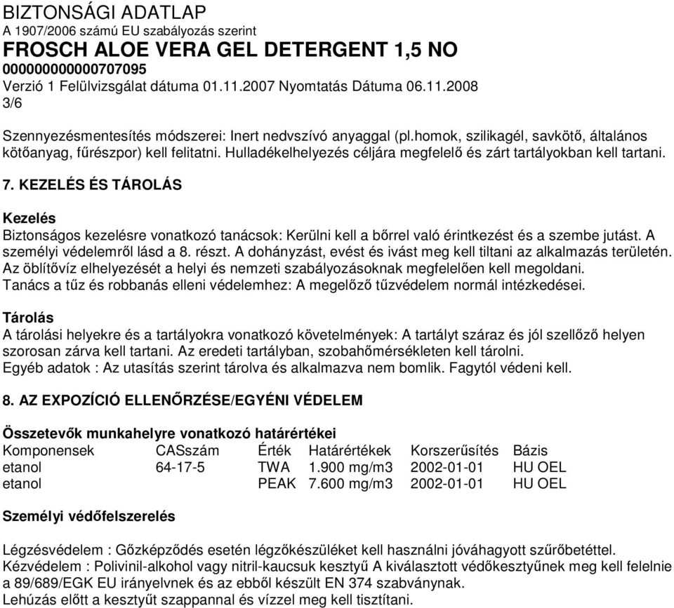 KEZELÉS ÉS TÁROLÁS Kezelés Biztonságos kezelésre vonatkozó tanácsok: Kerülni kell a bőrrel való érintkezést és a szembe jutást. A személyi védelemről lásd a 8. részt.