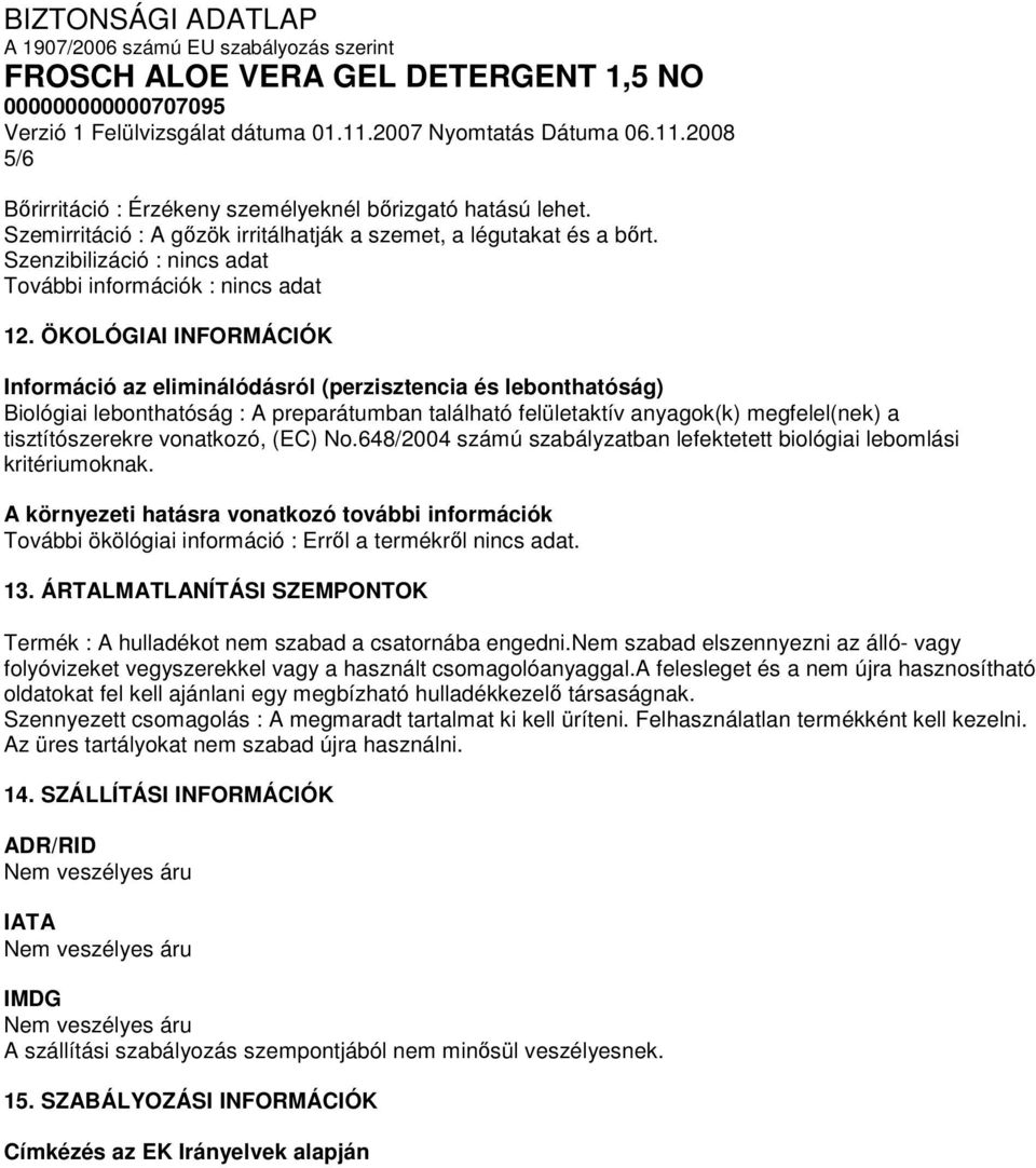 ÖKOLÓGIAI INFORMÁCIÓK Információ az eliminálódásról (perzisztencia és lebonthatóság) Biológiai lebonthatóság : A preparátumban található felületaktív anyagok(k) megfelel(nek) a tisztítószerekre