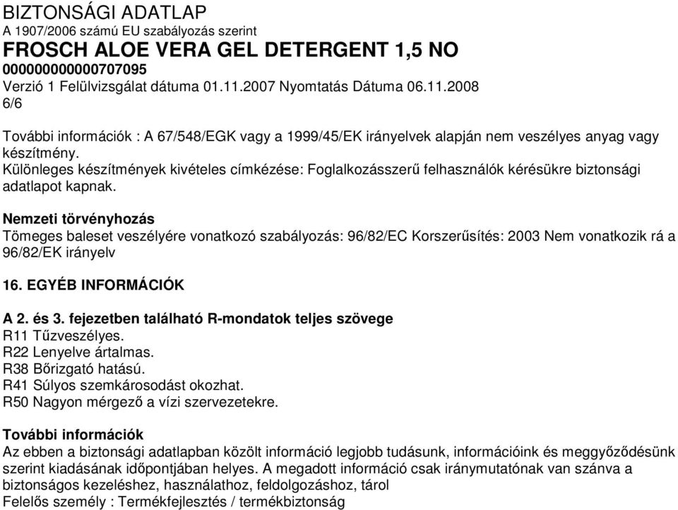 Nemzeti törvényhozás Tömeges baleset veszélyére vonatkozó szabályozás: 96/82/EC Korszerűsítés: 2003 Nem vonatkozik rá a 96/82/EK irányelv 16. EGYÉB INFORMÁCIÓK A 2. és 3.
