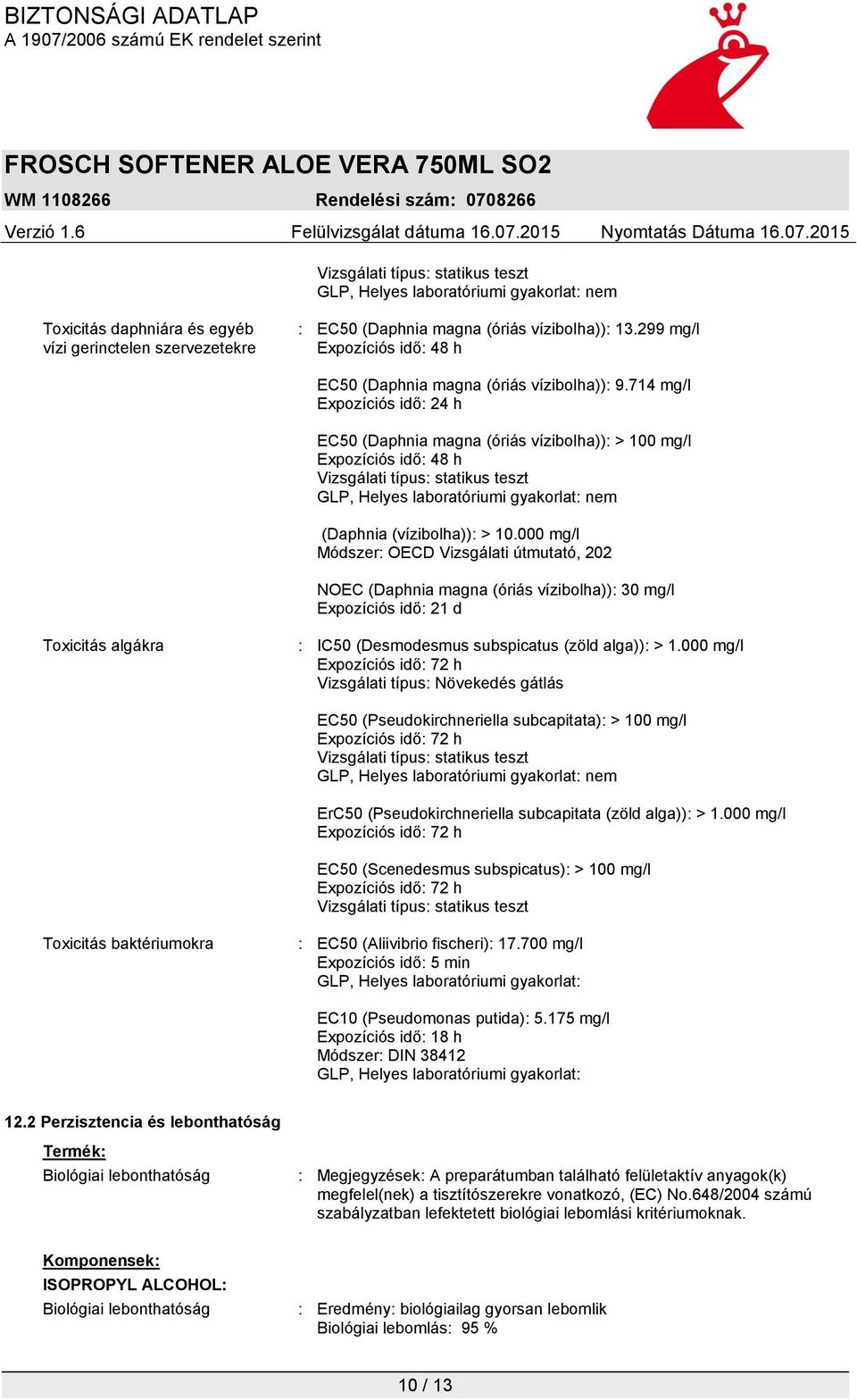 714 mg/l Expozíciós idő: 24 h EC50 (Daphnia magna (óriás vízibolha)): > 100 mg/l Expozíciós idő: 48 h Vizsgálati típus: statikus teszt GLP, Helyes laboratóriumi gyakorlat: nem (Daphnia (vízibolha)):