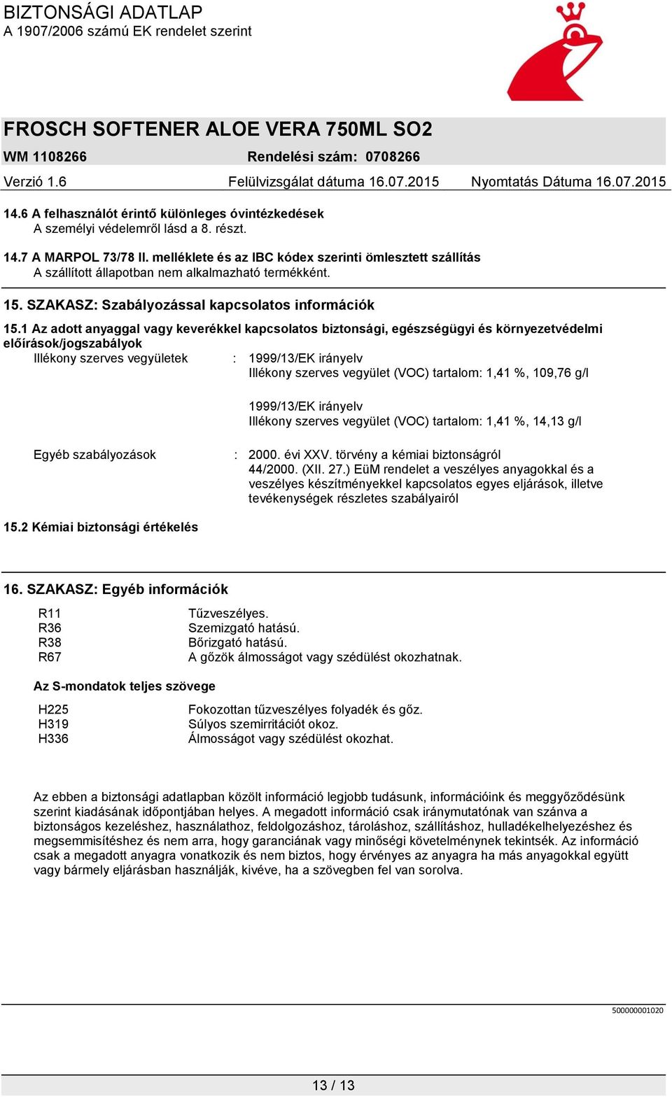 1 Az adott anyaggal vagy keverékkel kapcsolatos biztonsági, egészségügyi és környezetvédelmi előírások/jogszabályok Illékony szerves vegyületek : 1999/13/EK irányelv Illékony szerves vegyület (VOC)