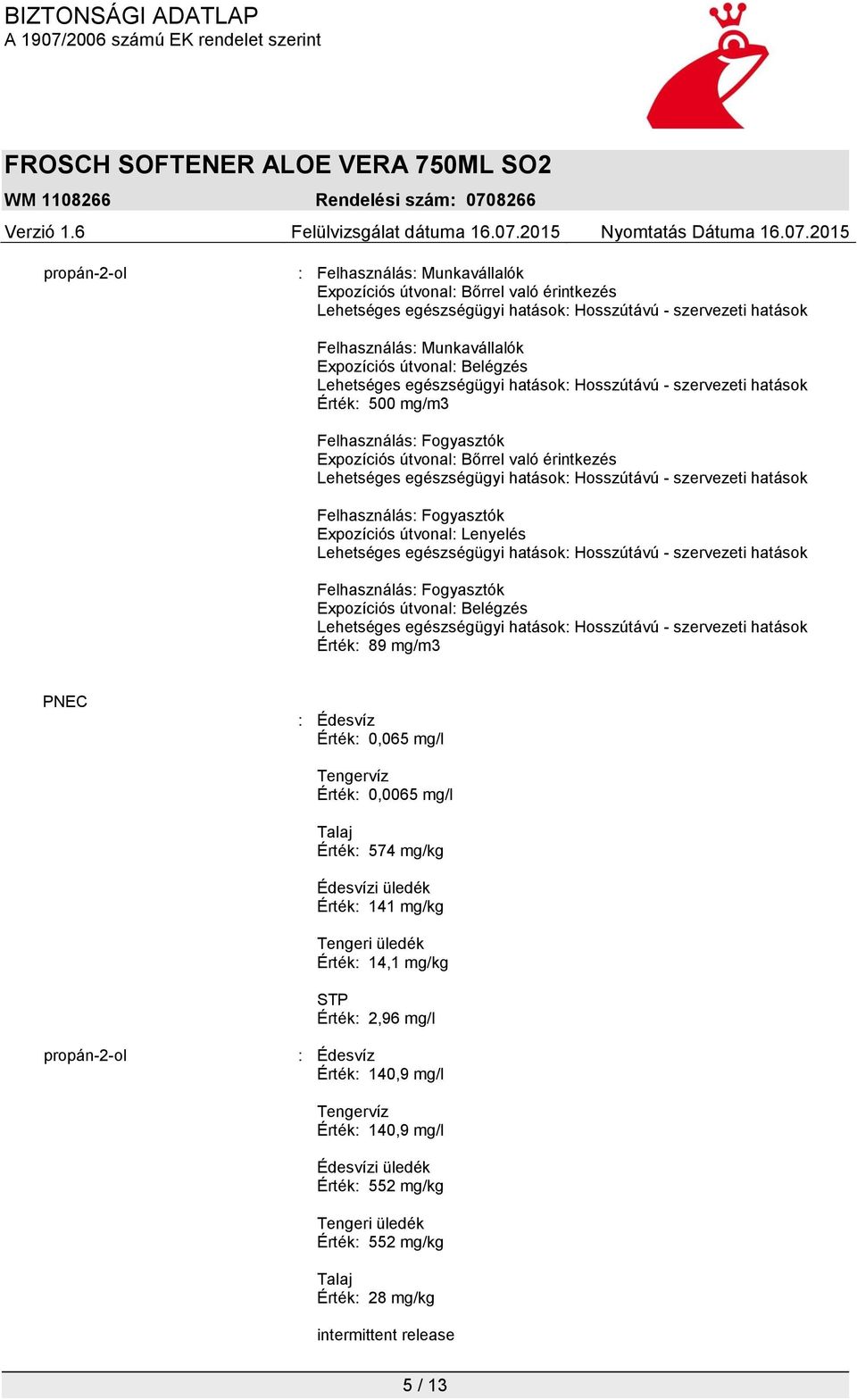 mg/m3 PNEC : Édesvíz Érték: 0,065 mg/l Tengervíz Érték: 0,0065 mg/l Talaj Érték: 574 mg/kg Édesvízi üledék Érték: 141 mg/kg Tengeri üledék Érték: 14,1 mg/kg STP Érték: 2,96