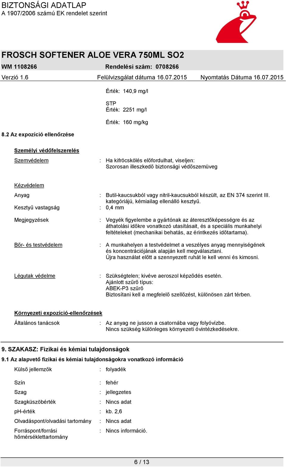 : 0,4 mm : Vegyék figyelembe a gyártónak az áteresztőképességre és az áthatolási időkre vonatkozó utasításait, és a speciális munkahelyi feltételeket (mechanikai behatás, az érintkezés időtartama).