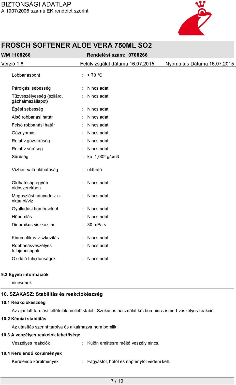 Oxidáló tulajdonságok : kb. 1,002 g/cm3 : oldható : 80 mpa.s 9.2 Egyéb információk nincsenek 10. SZAKASZ: Stabilitás és reakciókészség 10.