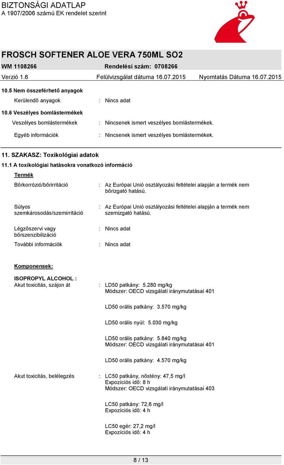 1 A toxikológiai hatásokra vonatkozó információ Termék Bőrkorrózió/bőrirritáció : Az Európai Unió osztályozási feltételei alapján a termék nem bőrizgató hatású.