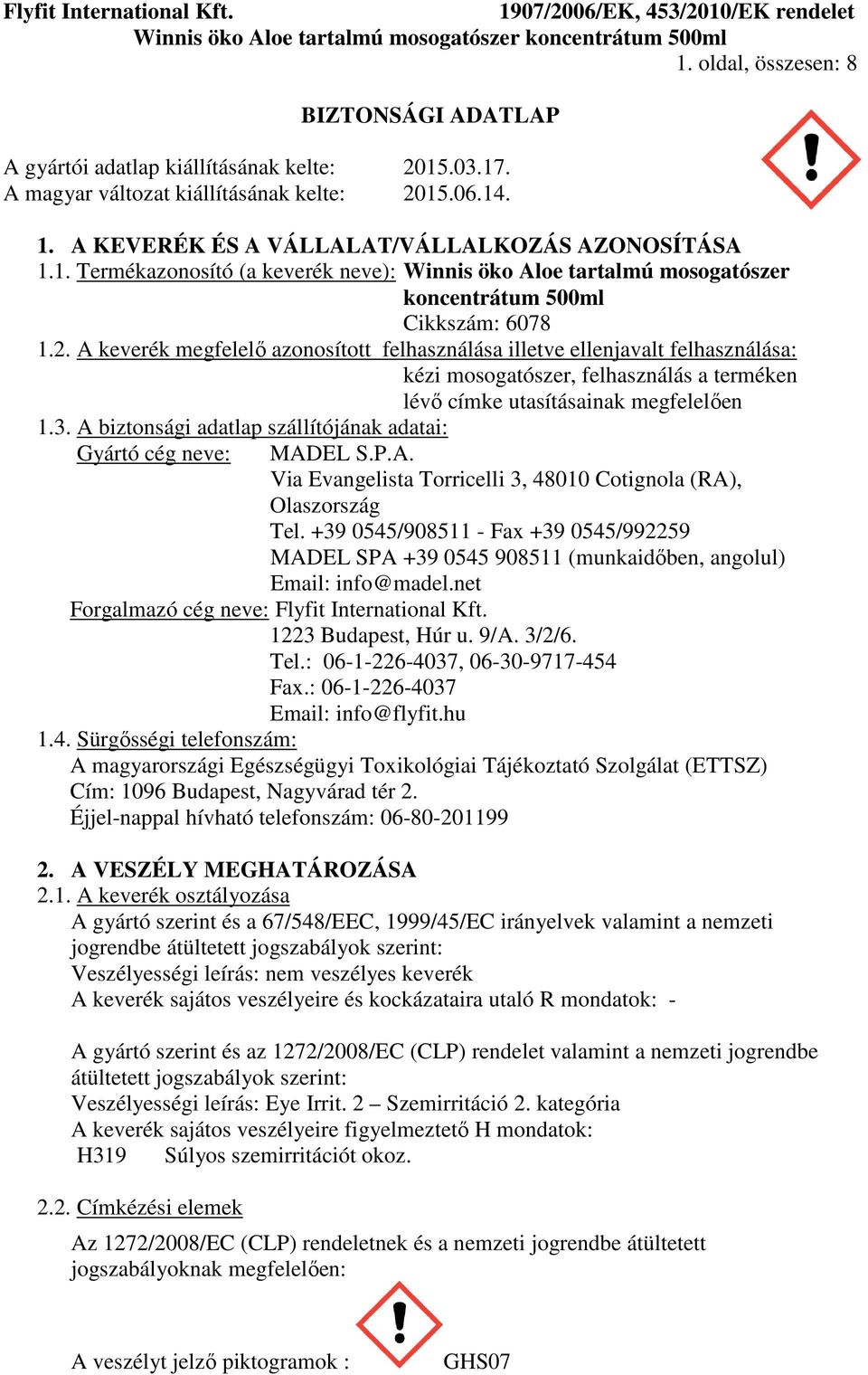 A biztonsági adatlap szállítójának adatai: Gyártó cég neve: MADEL S.P.A. Via Evangelista Torricelli 3, 48010 Cotignola (RA), Olaszország Tel.