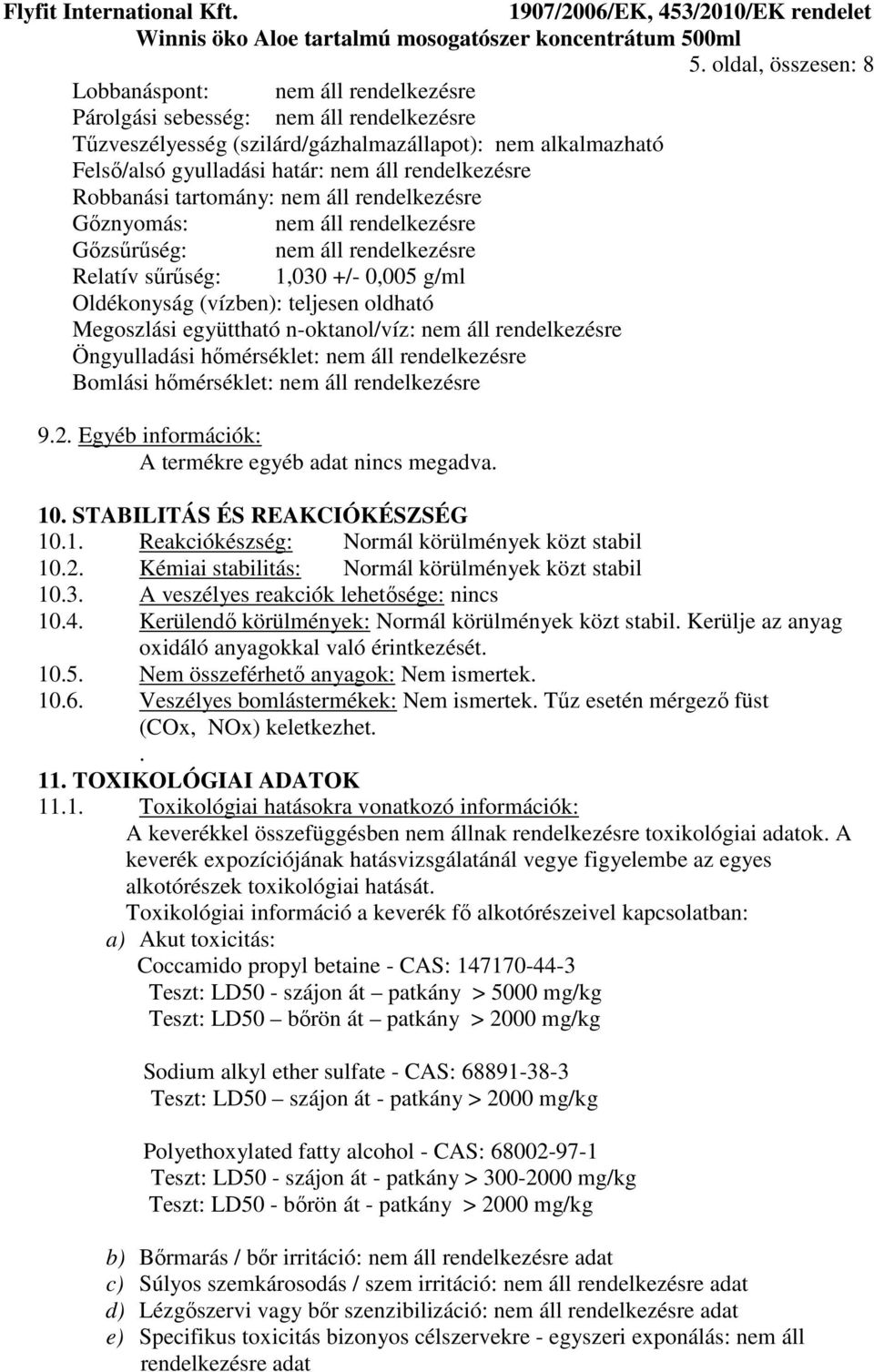 oldható Megoszlási együttható n-oktanol/víz: nem áll rendelkezésre Öngyulladási hőmérséklet: nem áll rendelkezésre Bomlási hőmérséklet: nem áll rendelkezésre 9.2.