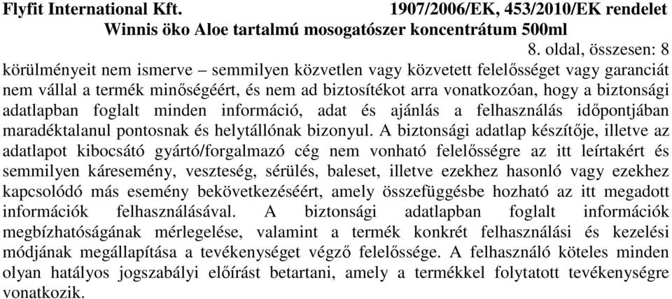 A biztonsági adatlap készítője, illetve az adatlapot kibocsátó gyártó/forgalmazó cég nem vonható felelősségre az itt leírtakért és semmilyen káresemény, veszteség, sérülés, baleset, illetve ezekhez