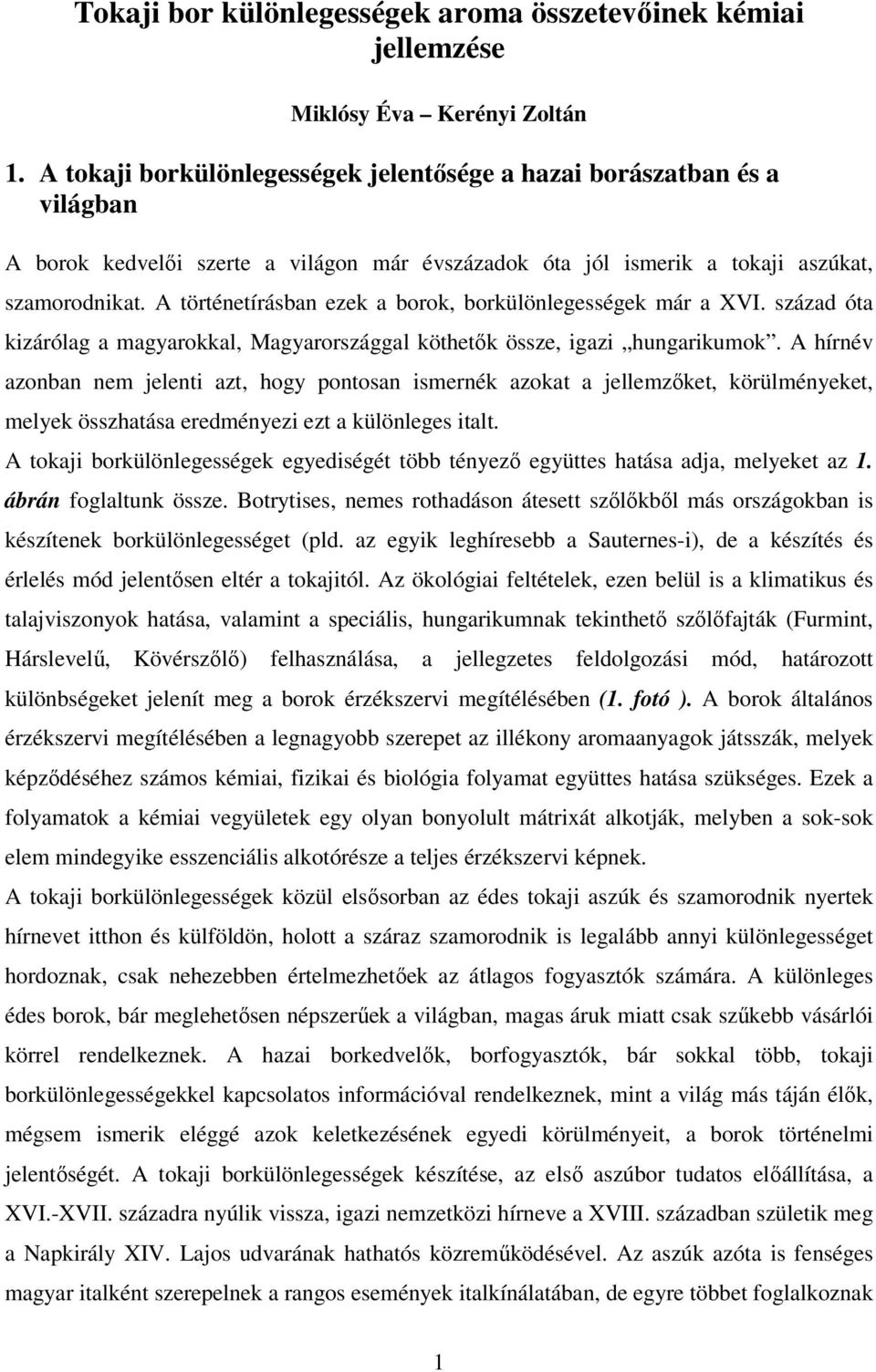 A történetírásban ezek a borok, borkülönlegességek már a XVI. század óta kizárólag a magyarokkal, Magyarországgal köthetők össze, igazi hungarikumok.