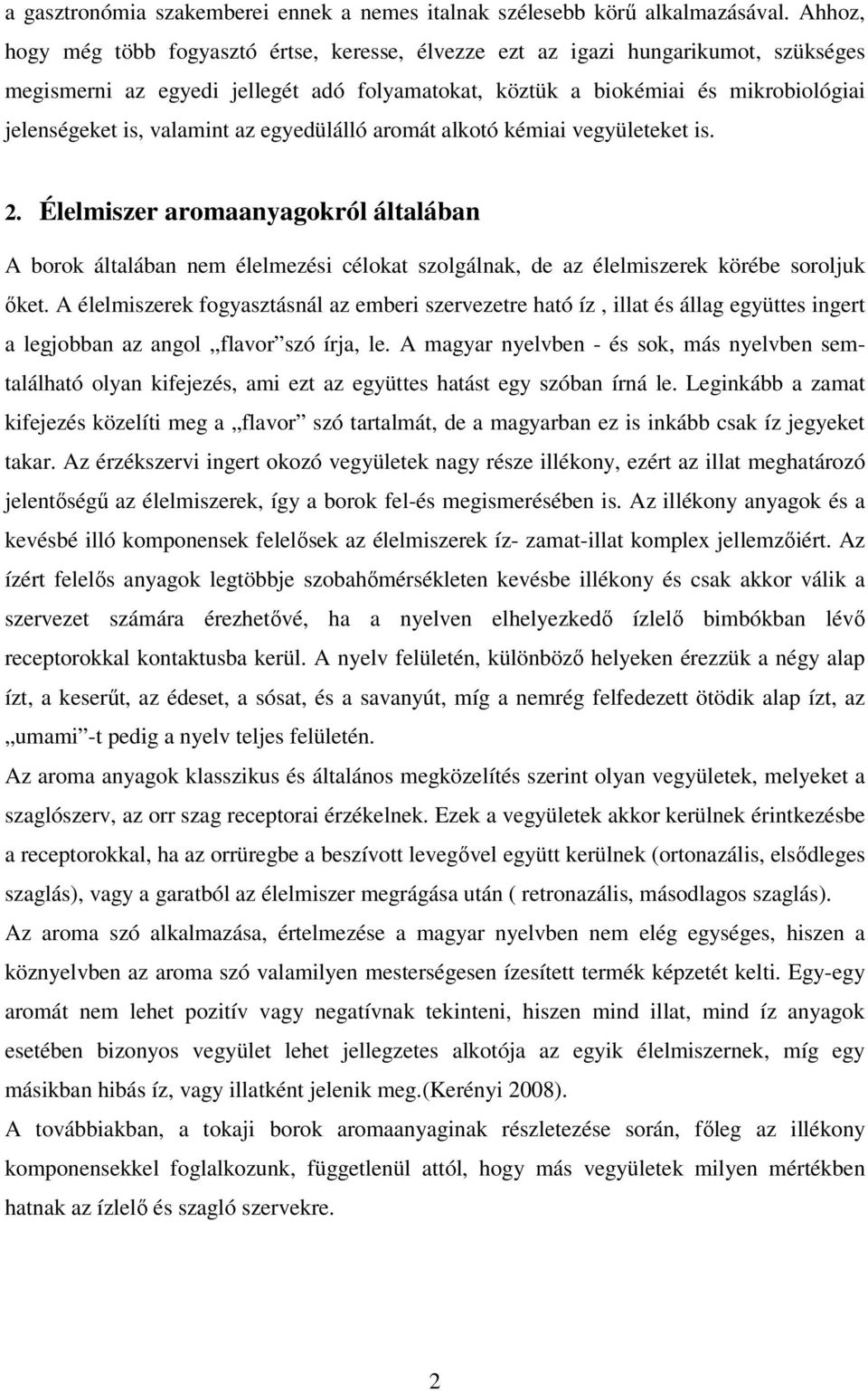 valamint az egyedülálló aromát alkotó kémiai vegyületeket is. 2. Élelmiszer aromaanyagokról általában A borok általában nem élelmezési célokat szolgálnak, de az élelmiszerek körébe soroljuk őket.