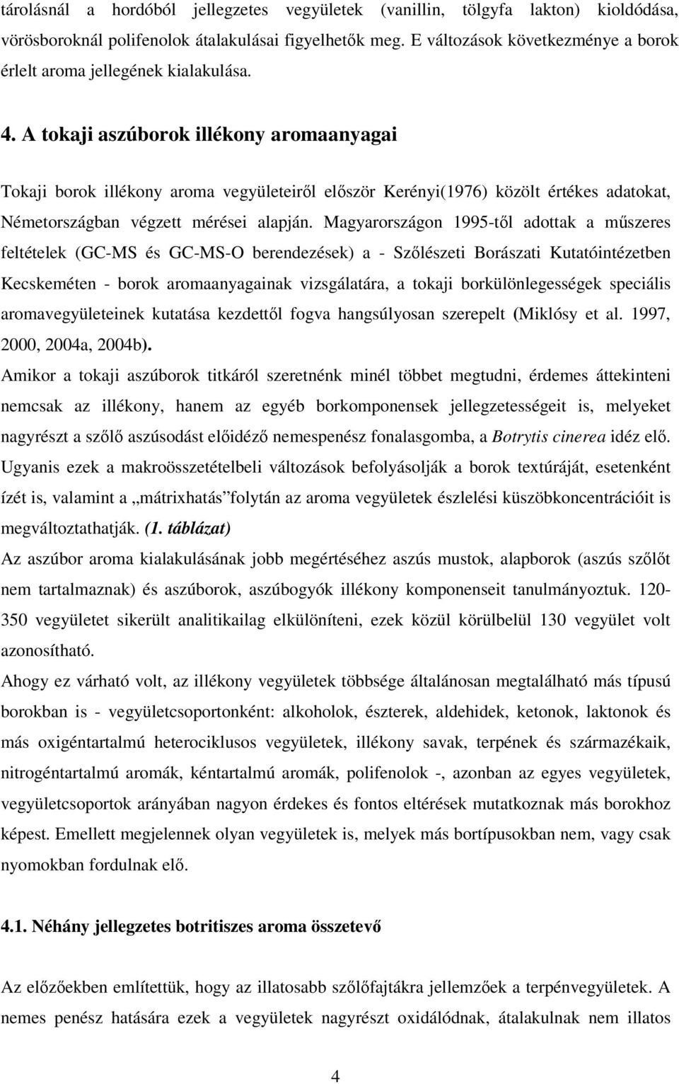 A tokaji aszúborok illékony aromaanyagai Tokaji borok illékony aroma vegyületeiről először Kerényi(1976) közölt értékes adatokat, Németországban végzett mérései alapján.