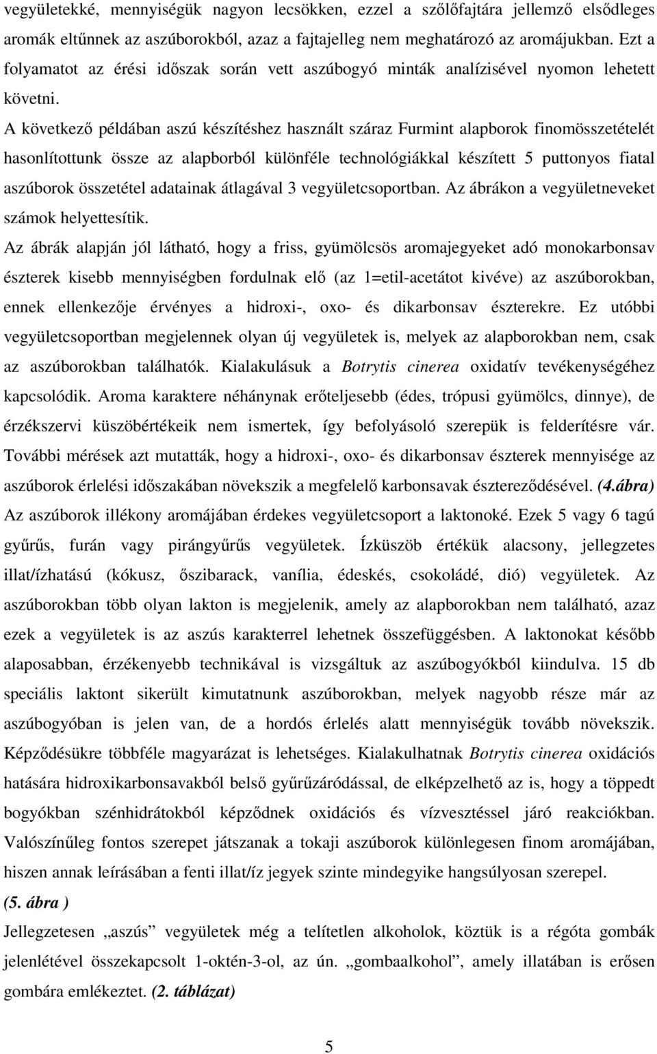 A következő példában aszú készítéshez használt száraz Furmint alapborok finomösszetételét hasonlítottunk össze az alapborból különféle technológiákkal készített 5 puttonyos fiatal aszúborok