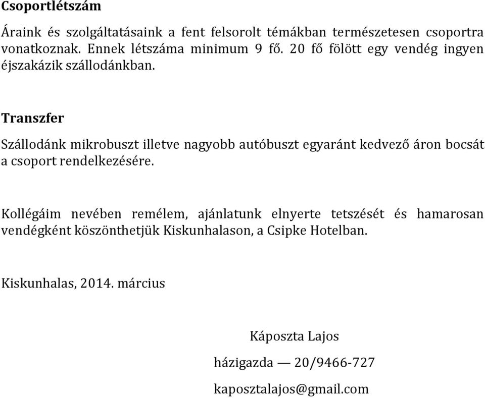 Transzfer Szállodánk mikrobuszt illetve nagyobb autóbuszt egyaránt kedvező áron bocsát a csoport rendelkezésére.