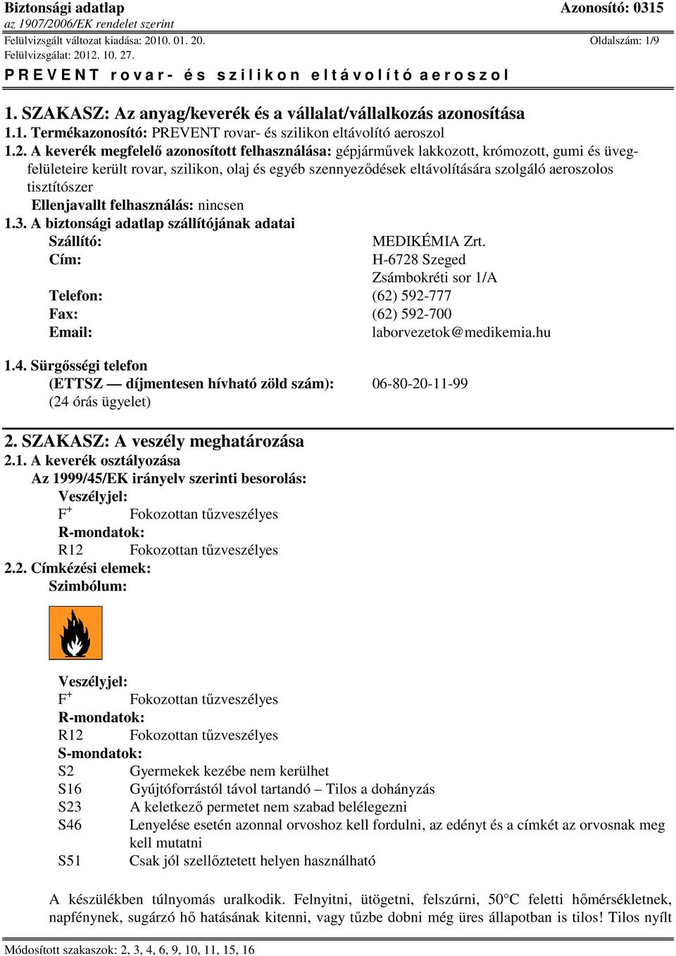 tisztítószer Ellenjavallt felhasználás: nincsen 1.3. A biztonsági adatlap szállítójának adatai Szállító: MEDIKÉMIA Zrt.