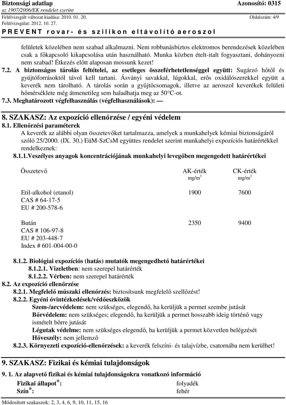 7.2. A biztonságos tárolás feltételei, az esetleges összeférhetetlenséggel együtt: Sugárzó hőtől és gyújtóforrásoktól távol kell tartani.