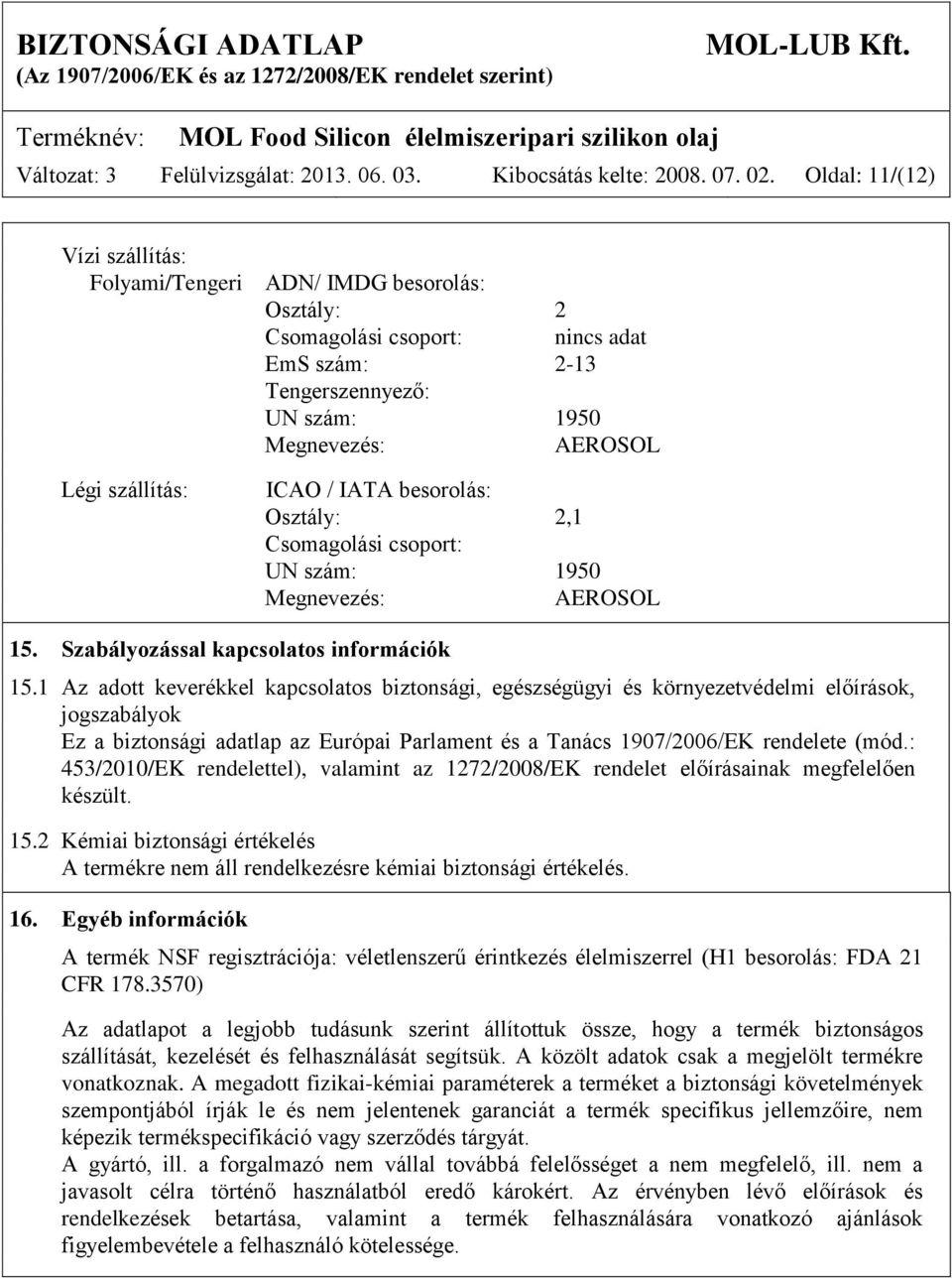 besorolás: Osztály: 2,1 Csomagolási csoport: UN szám: 1950 Megnevezés: AEROSOL 15. Szabályozással kapcsolatos információk 15.