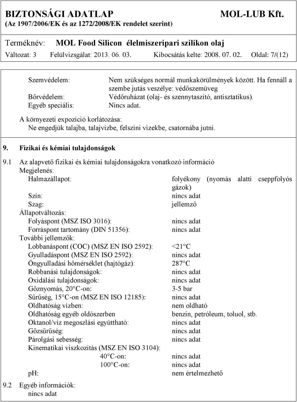 A környezeti expozíció korlátozása: Ne engedjük talajba, talajvízbe, felszíni vizekbe, csatornába jutni. 9. Fizikai és kémiai tulajdonságok 9.